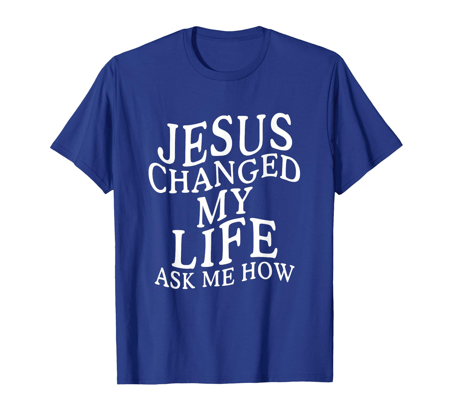 Jesus Changed My Life Ask Me How Christian Faith T-Shirt