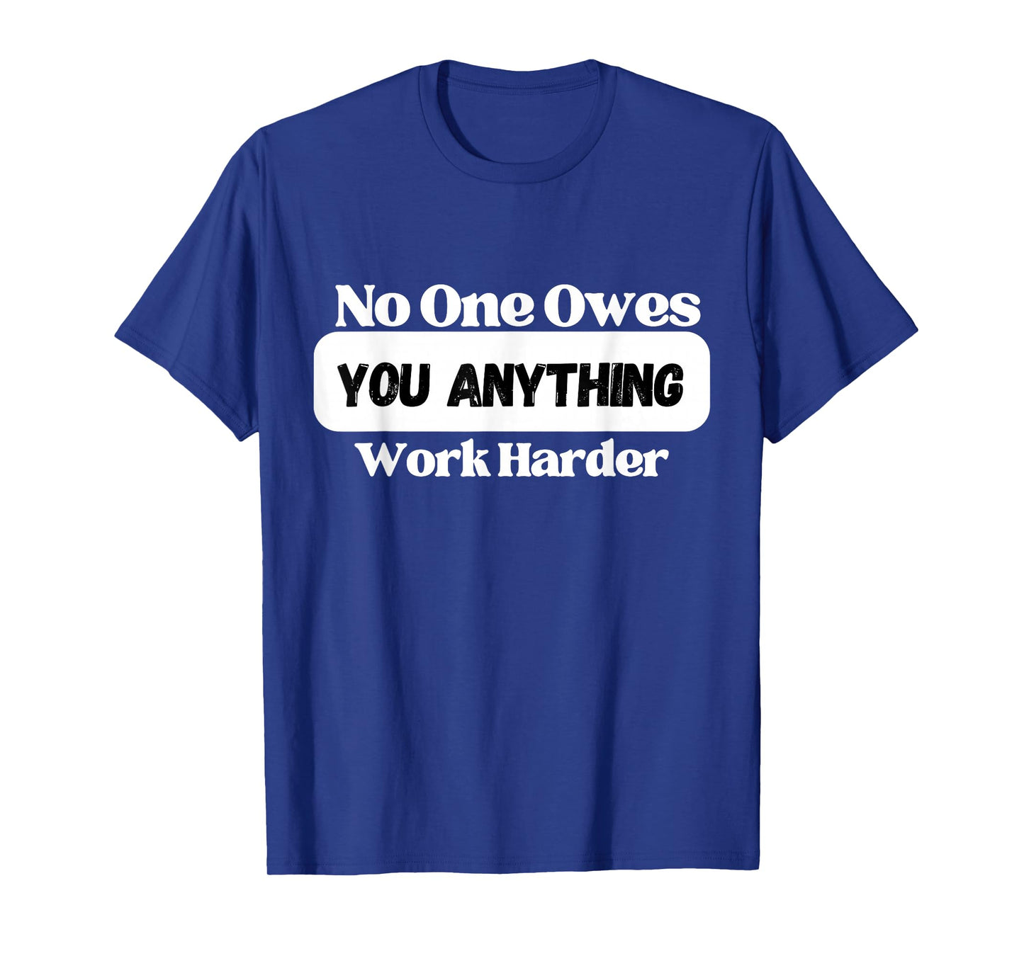 No One Owes You Anything Work Harder - Mindset Motivational T-Shirt