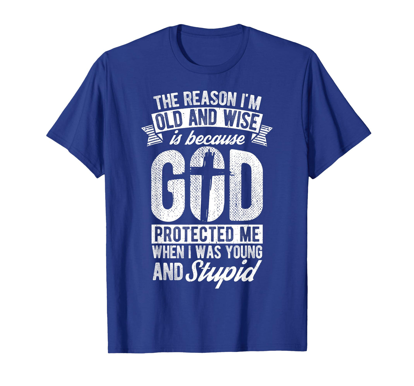 The Reason I'm Old and Wise is Because GOD Protected ME When T-Shirt