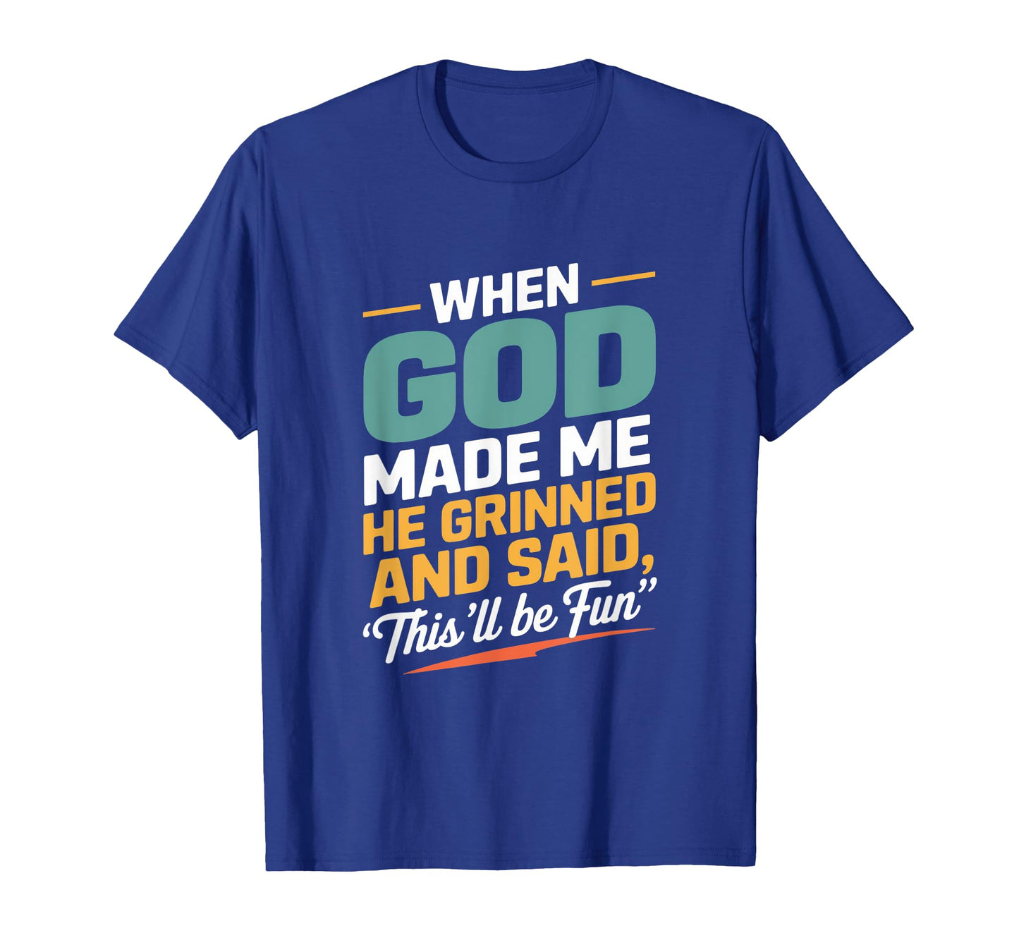 When God Made Me He Grinned and Said Fun T-Shirt