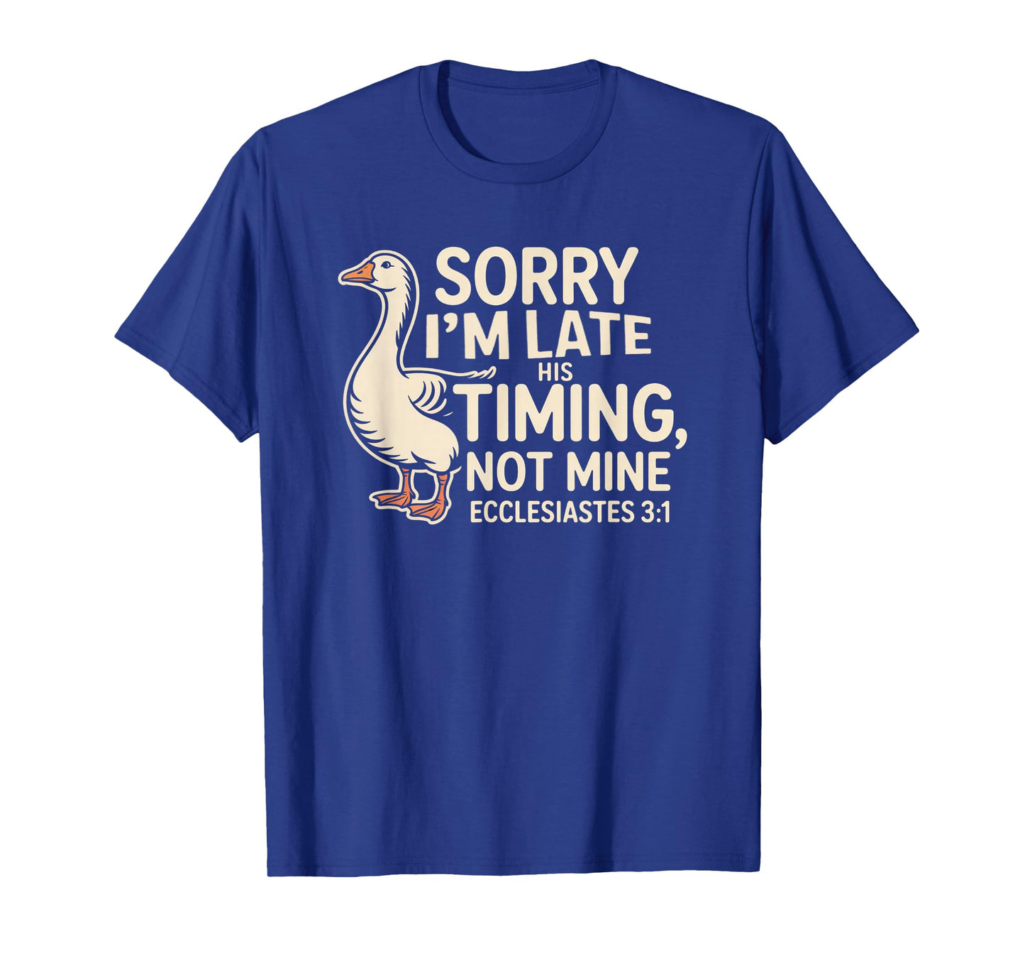 Sorry I'm Late his Timing not Mine, Funny Christian Goose T-Shirt