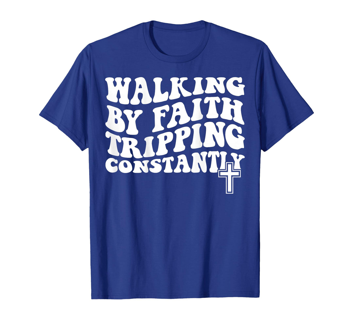 Walking by Faith Tripping Constantly T-Shirt