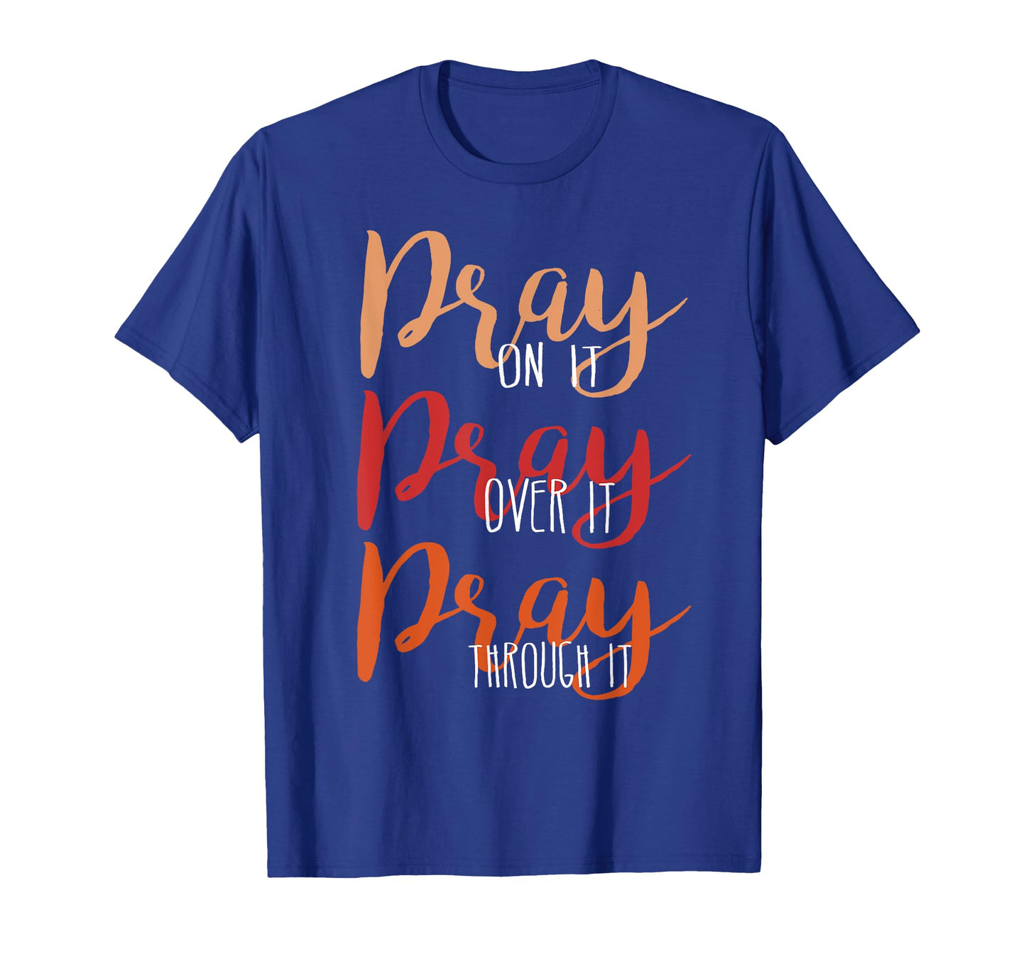 Pray On It, Pray Over It, Pray Through It Christian Faith T-Shirt