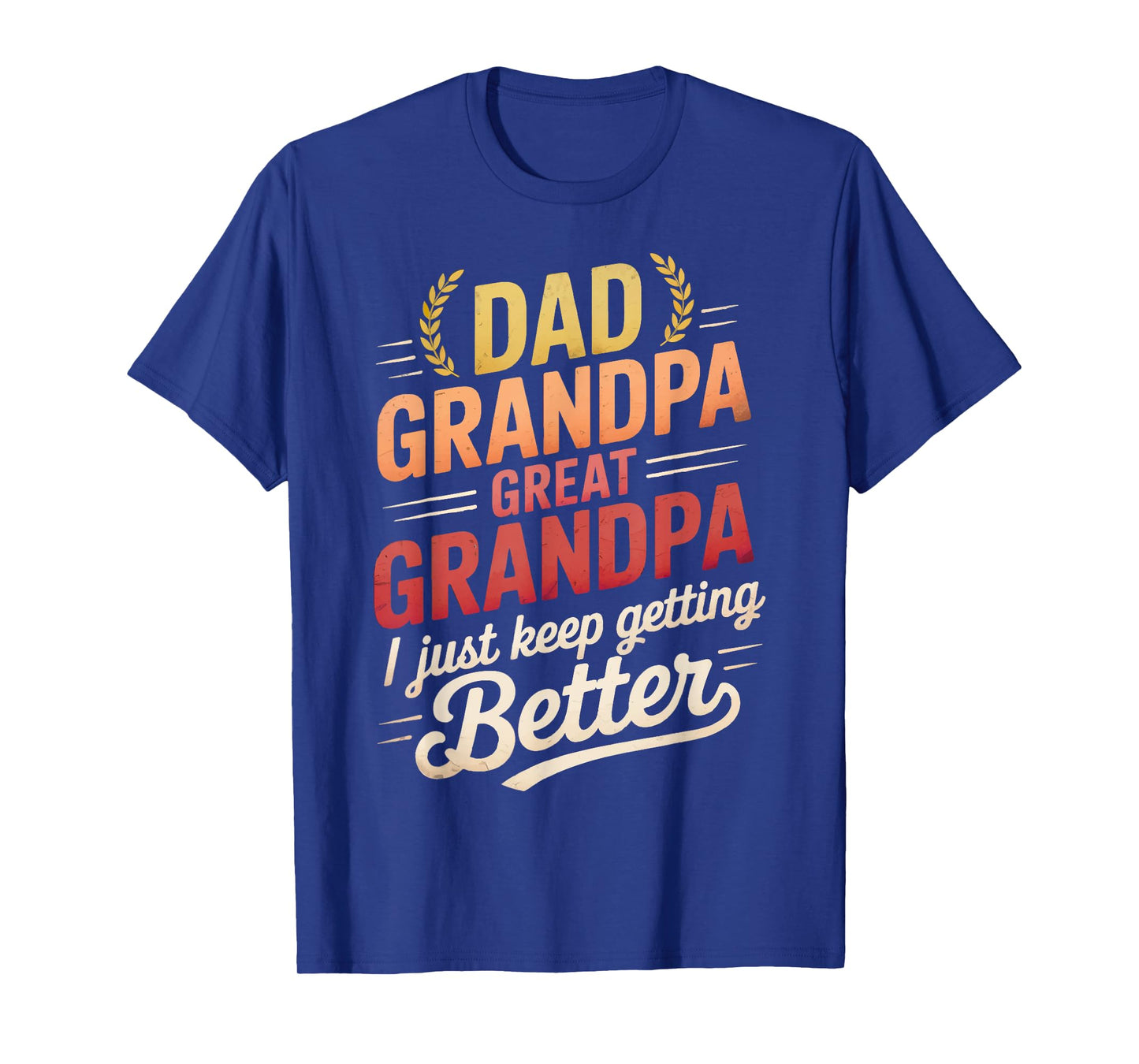 Dad Grandpa Great Grandpa I Just Keep Getting Better Funny T-Shirt