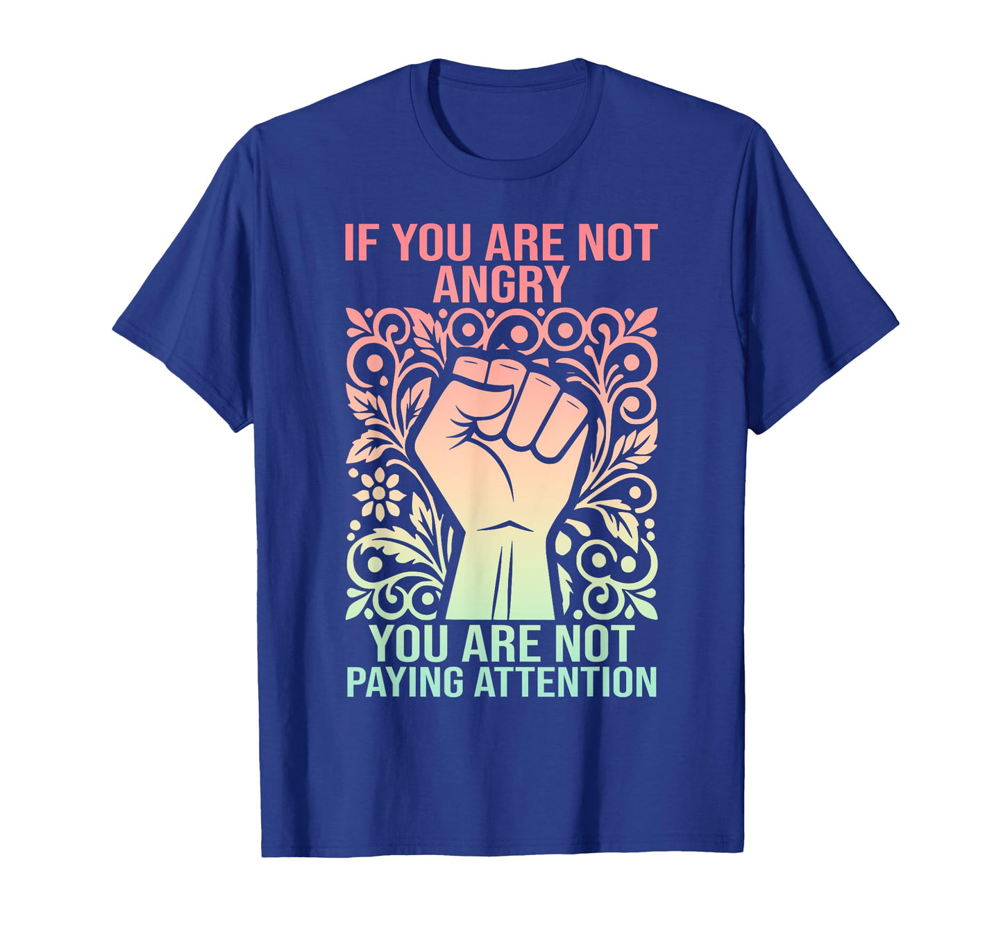 If You Are Not Angry You Are Not Paying Attention T-Shirt