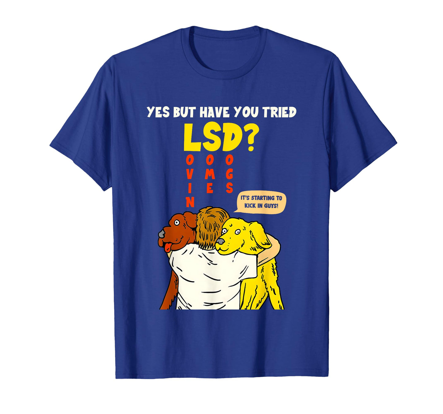 Yes But Have You Tried Lsd It's Starting To Kick In Guys T-Shirt