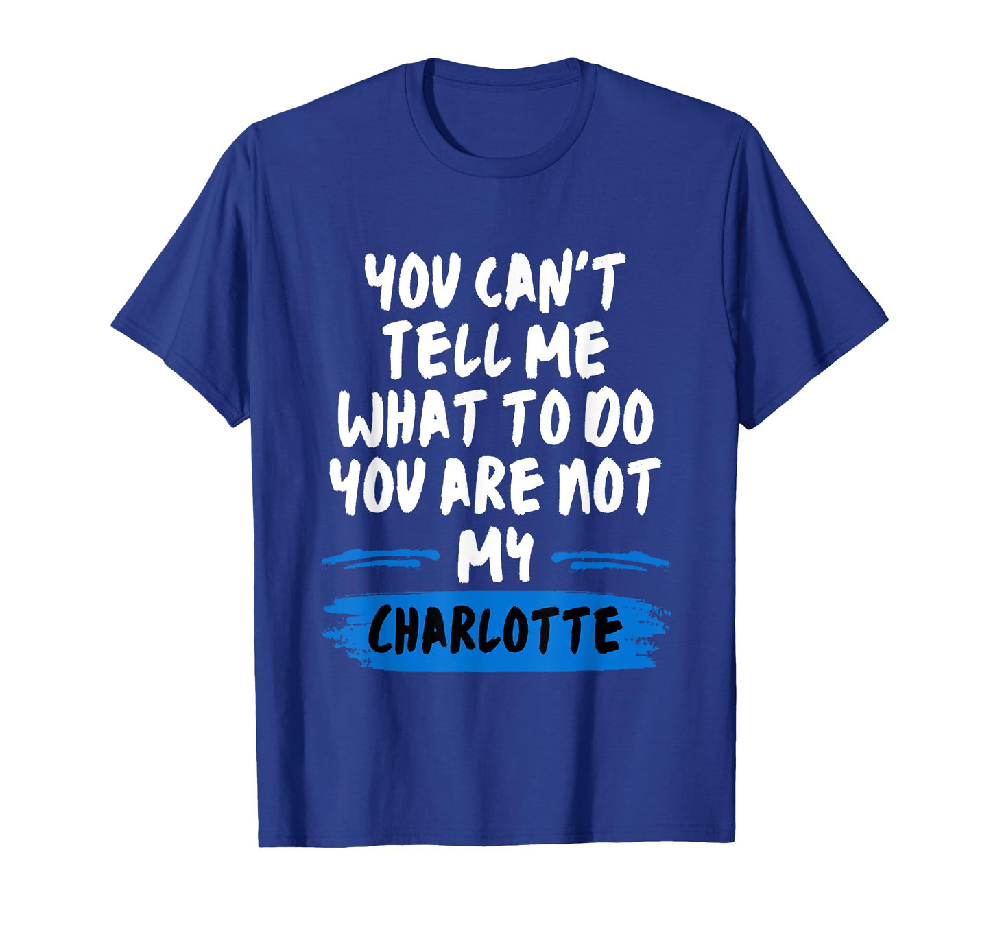 You Can't Tell Me What to Do You are Not My Charlotte Funny T-Shirt