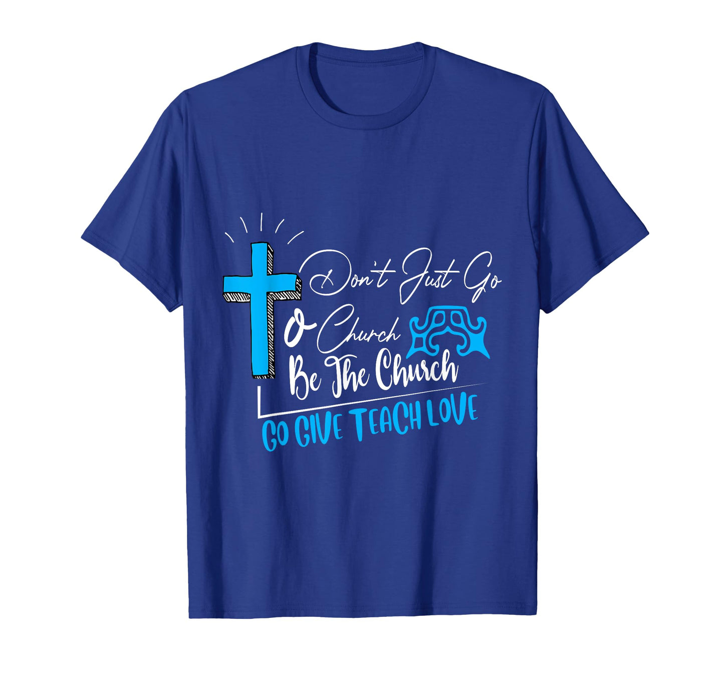 Don't just go to church be the church favorite gift T-Shirt