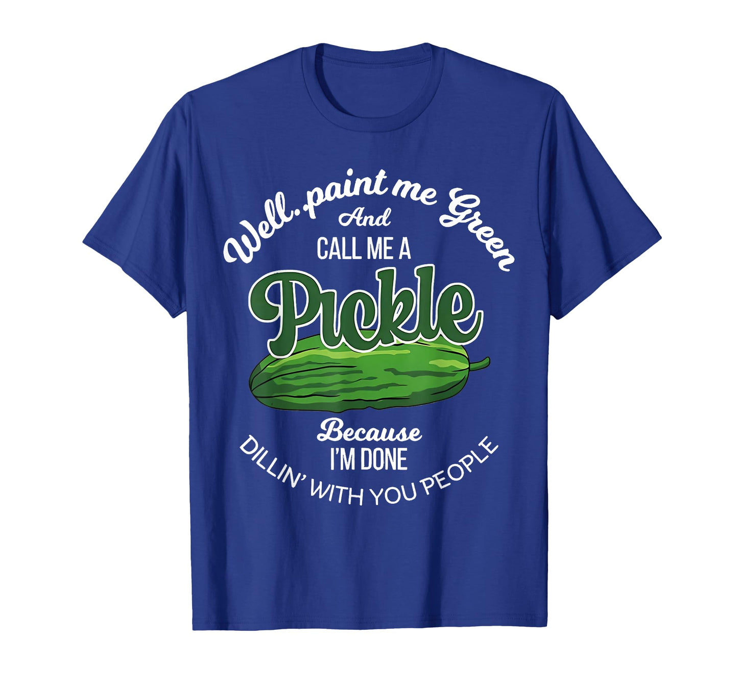 Well Paint Me Green and Call Me a Pickle Funny Pickle Lover T-Shirt