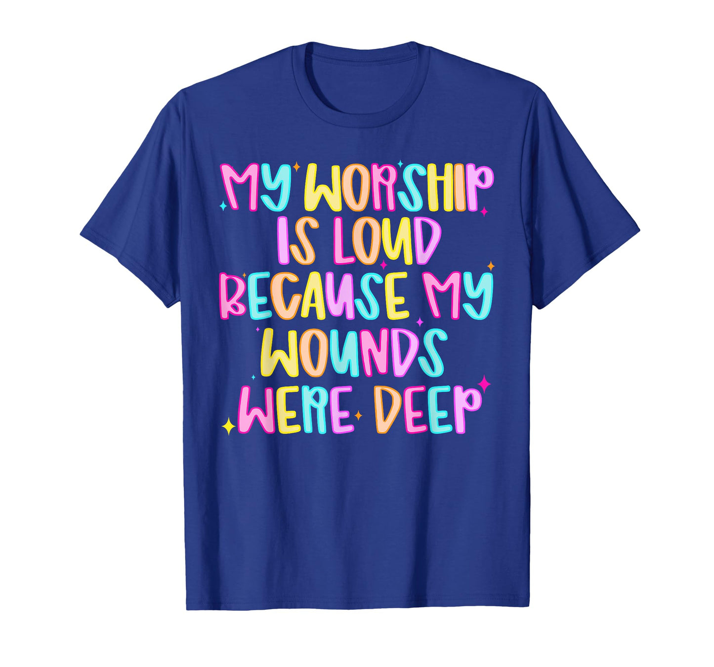 Funny My Worship Is Loud Because My Wounds Were Deep Womens T-Shirt