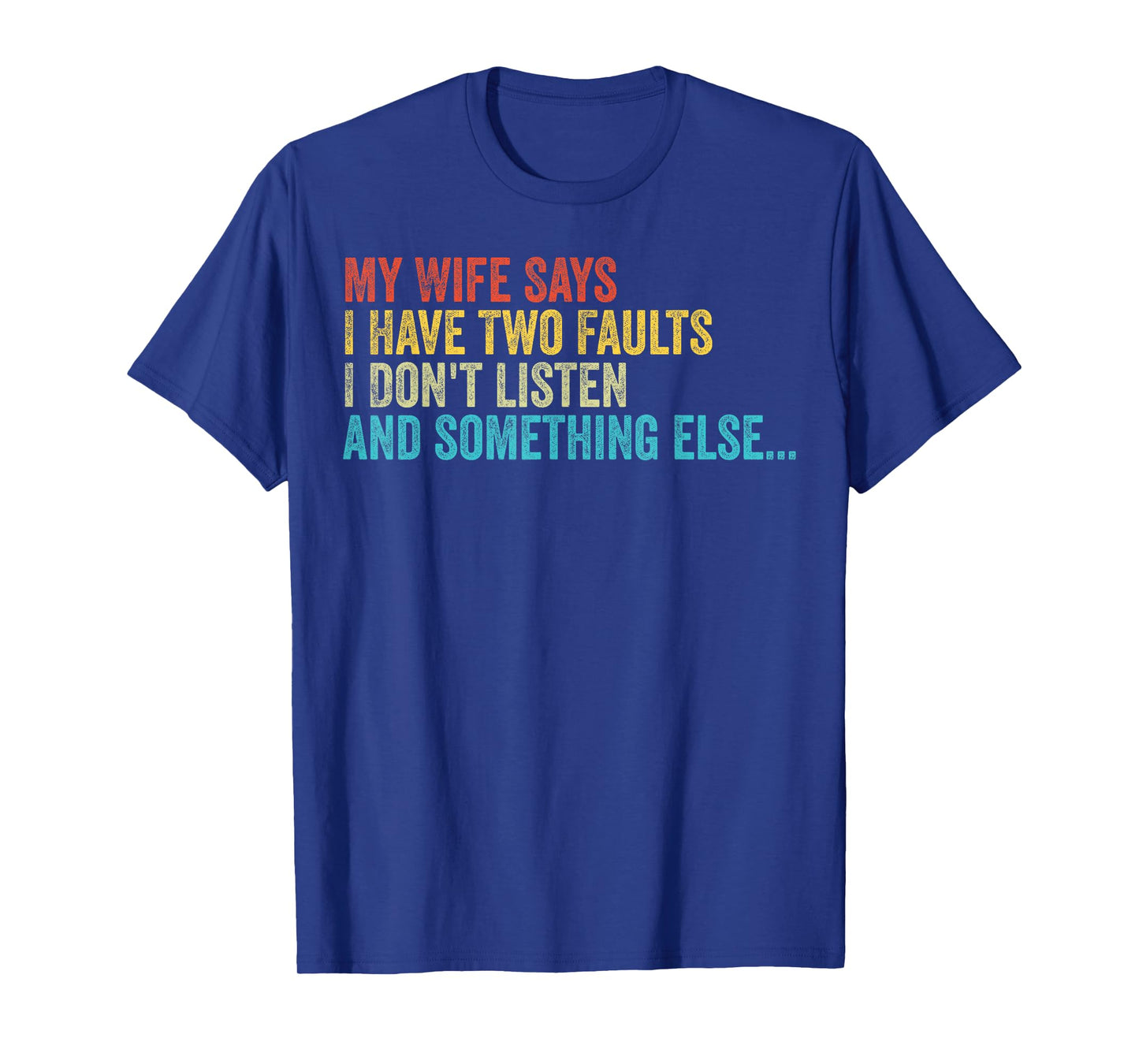 Husband β My Wife Says I Have Two Faults I Don't Listen T-Shirt