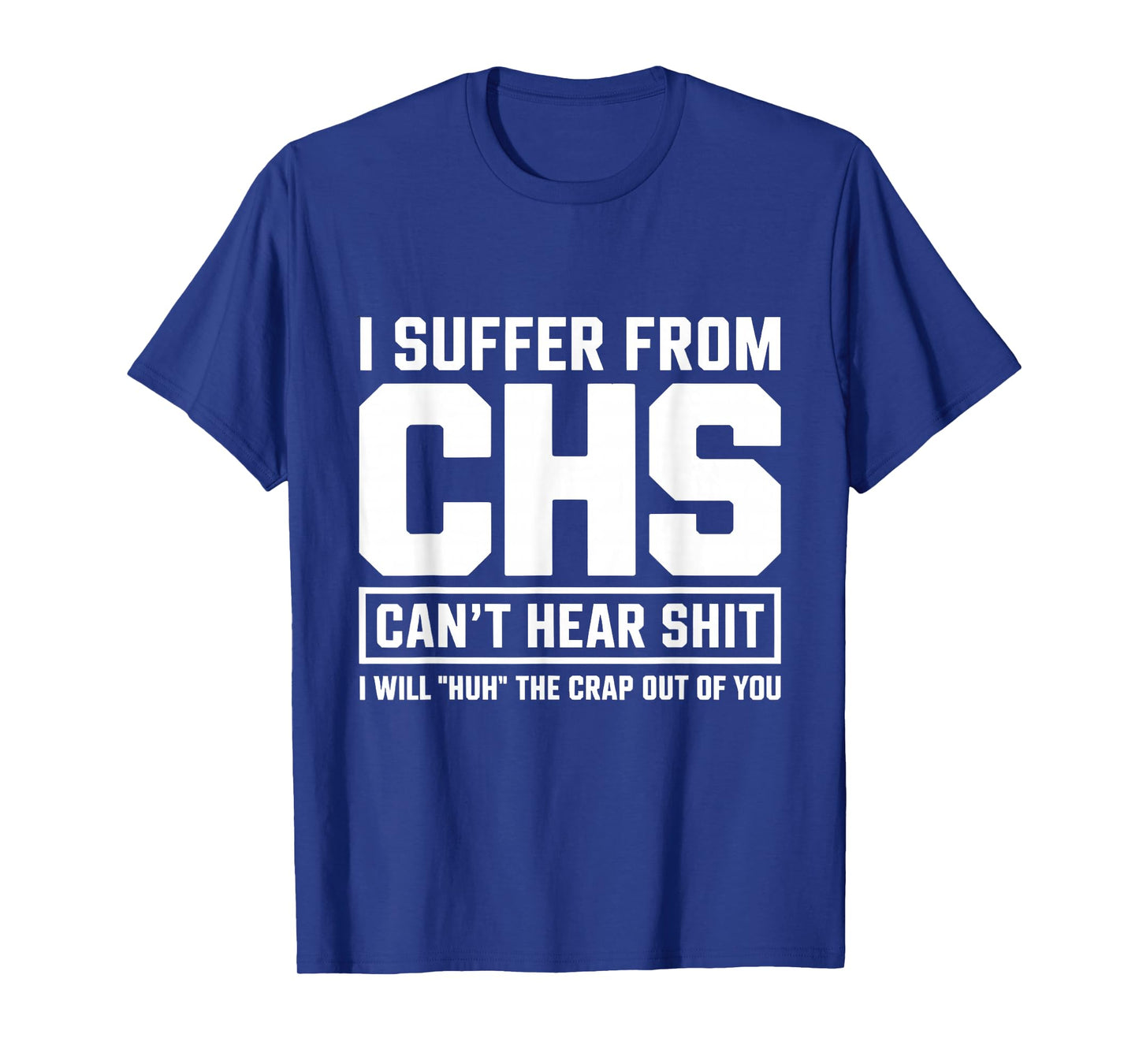 Humor Quote I Suffer from CHS I Will Huh The Crap T-Shirt