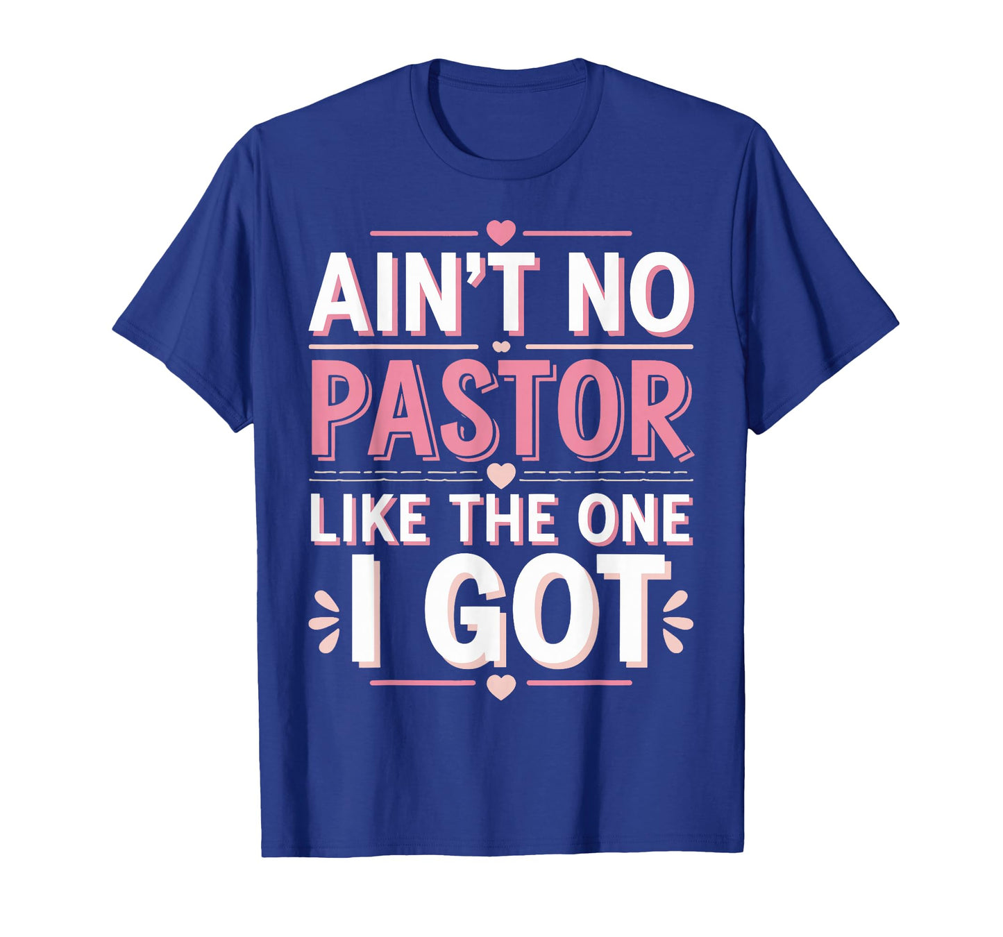 Ain't No Pastor Like The One I Got T-Shirt