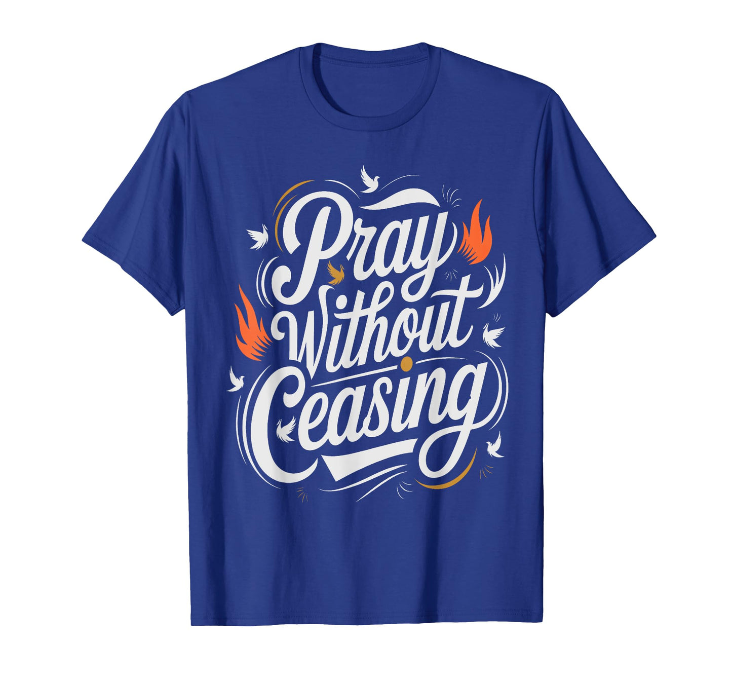 Pray Without Ceasing 1 Thessalonians 5:16-17 Scripture T-Shirt