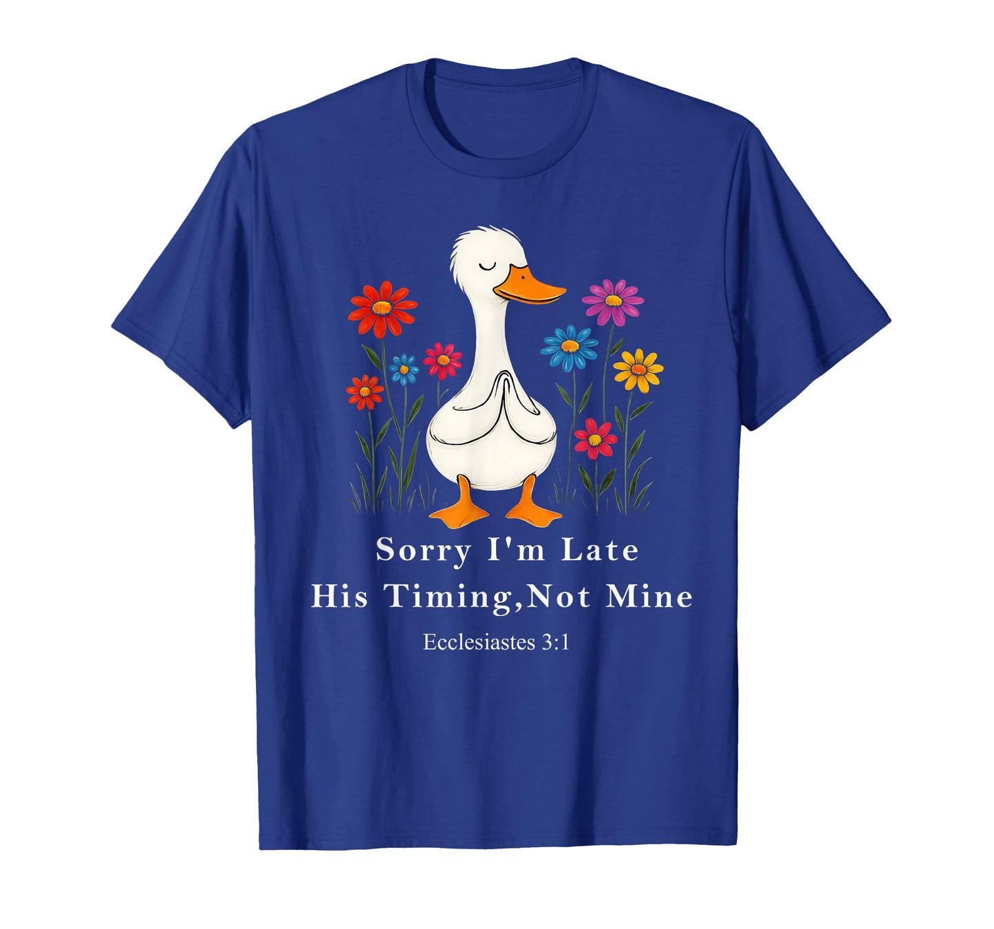 Sorry I'm Late his Timing not Mine, Floral Christian Goose T-Shirt