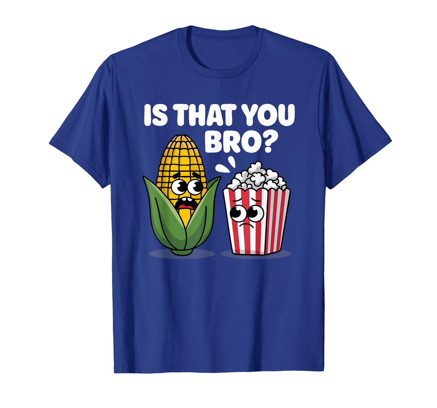 Funny Is That You Bro? Corn and Popcorn Sarcastic Food T-Shirt