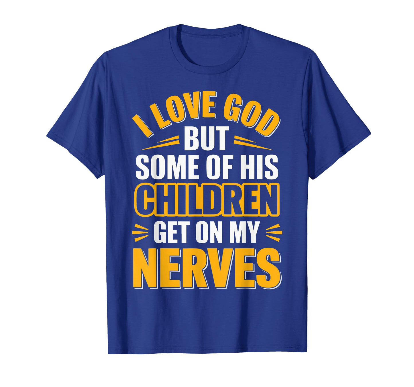 I Love God But Some Of His Children Get On My Nerves T-Shirt