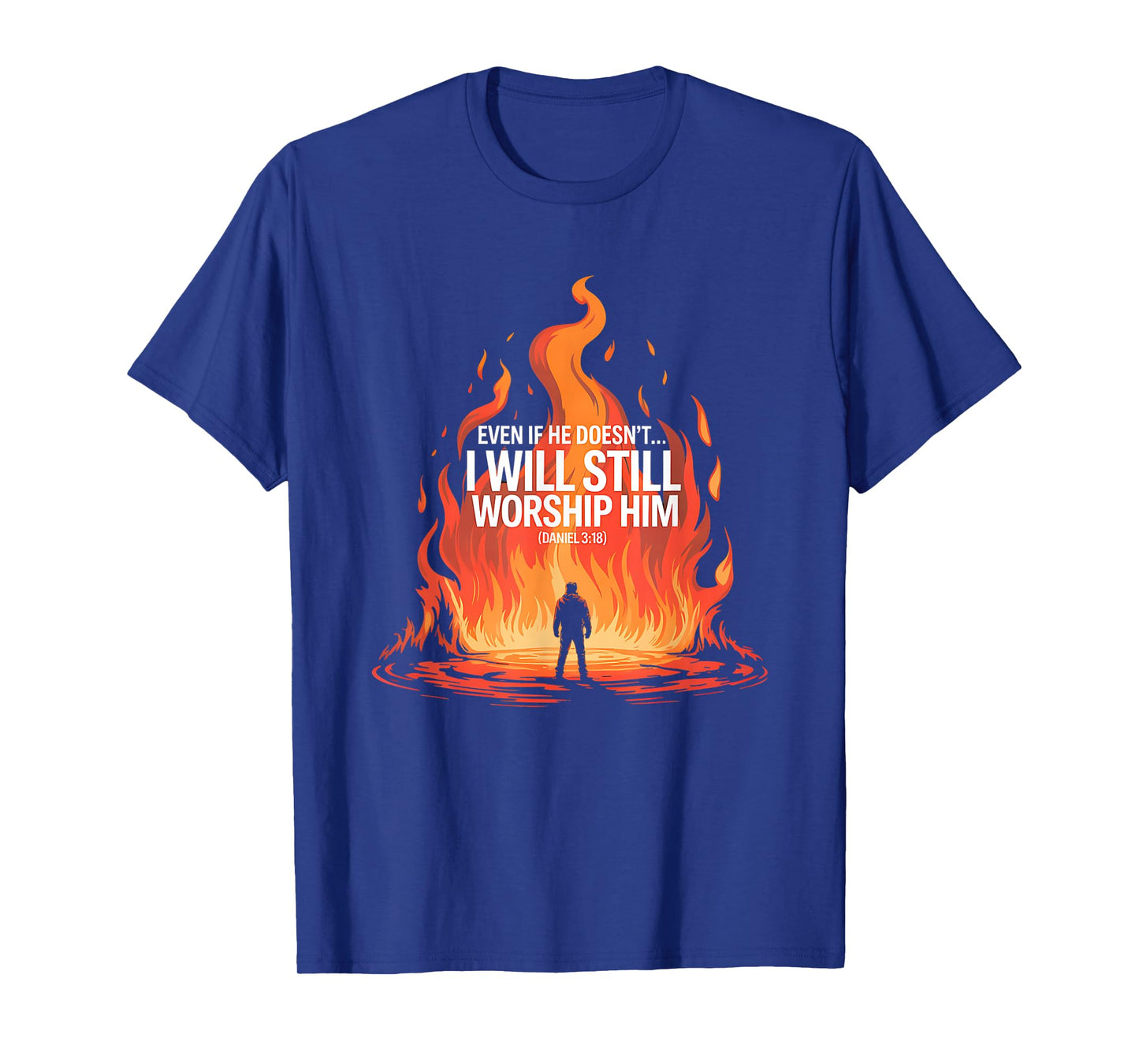 Even If He Doesn’t I Will Still Worship Him Daniel 318 T-Shirt