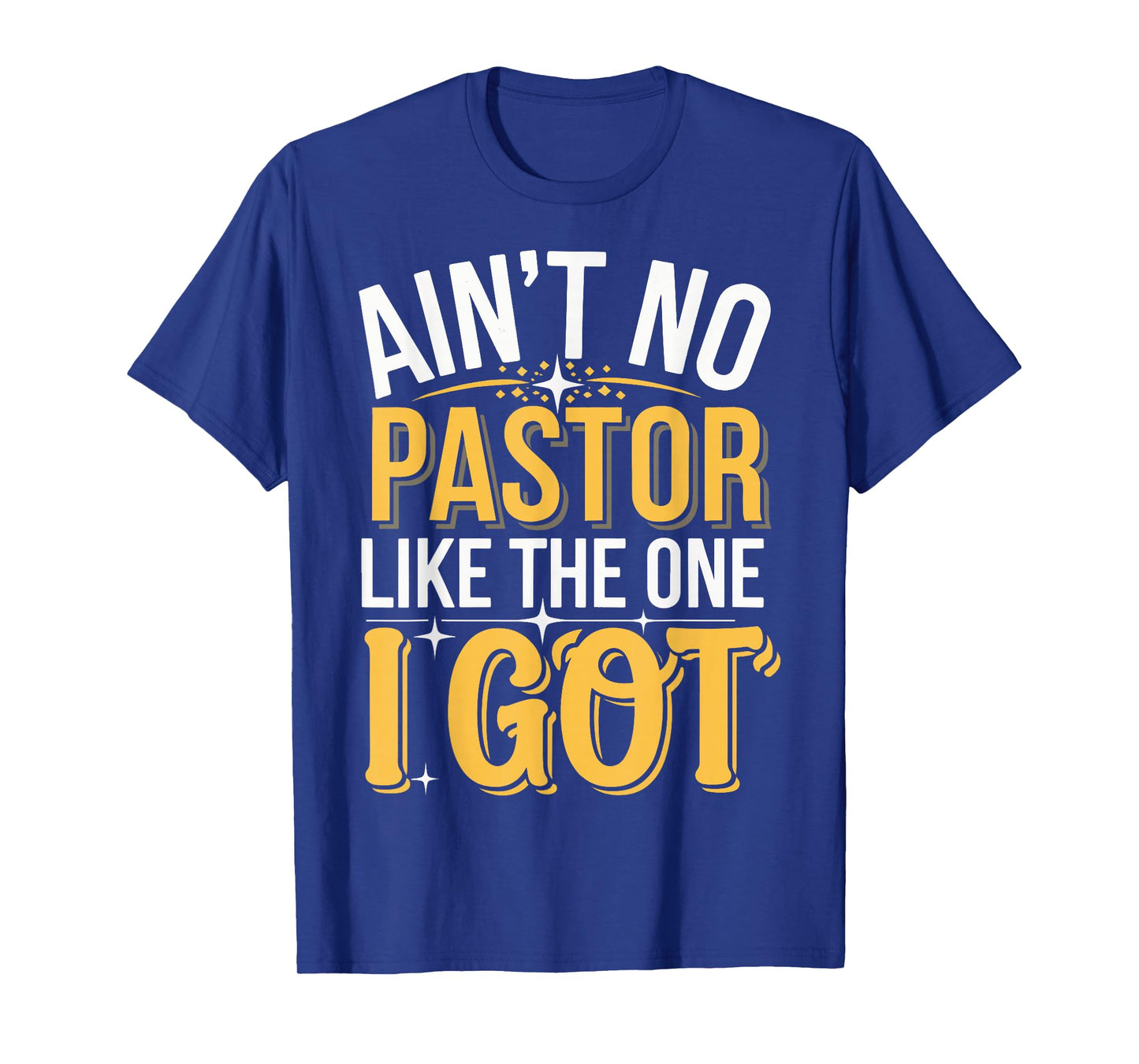 Ain't No Pastor Like The One I Got T-Shirt