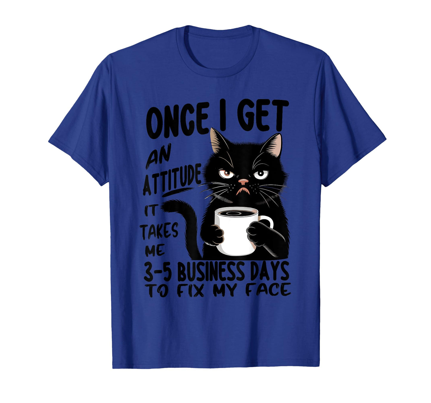 Once I Get An Attitude It Takes Me 3 5 Business Days Funny T-Shirt