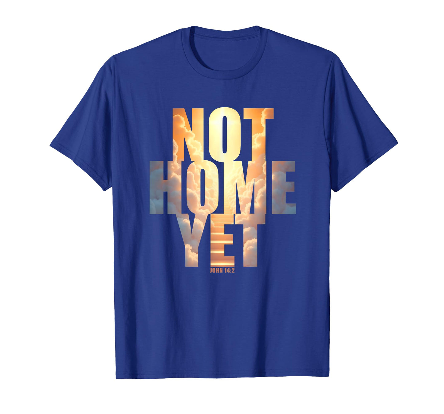 Not Home Yet β John 14:2 Christian Faith Jesus Quote Heaven T-Shirt