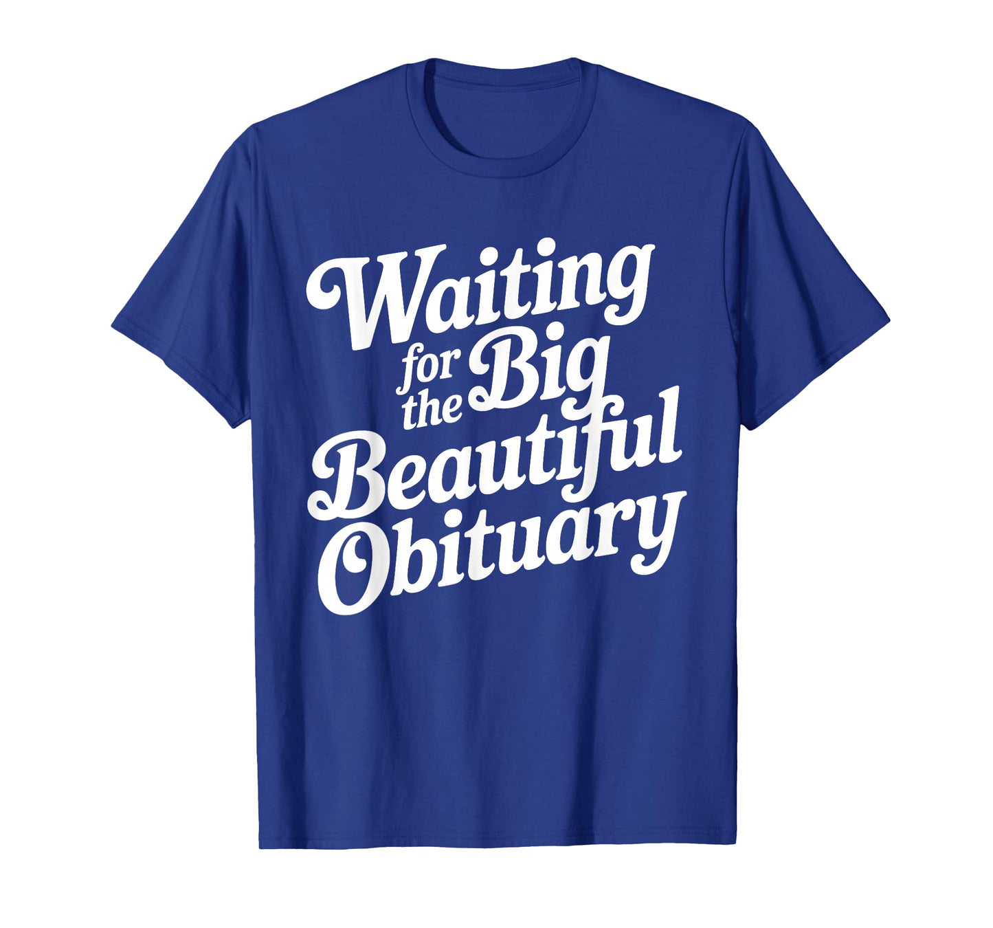 Waiting for The Big Beautiful Obituary Funny Quote T-Shirt