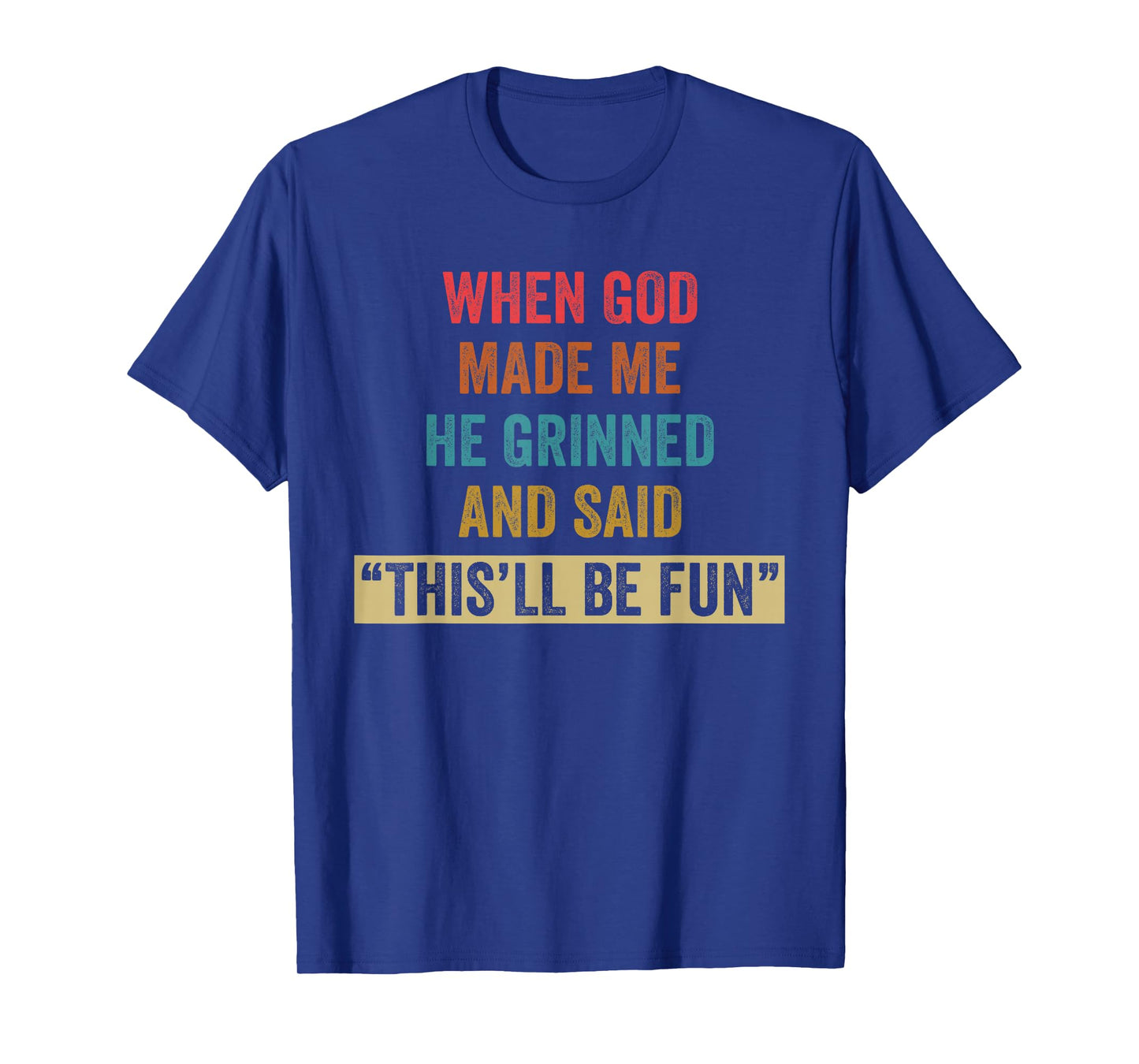When God Made Me He Grinned Humorous Funny Sarcastic Saying T-Shirt
