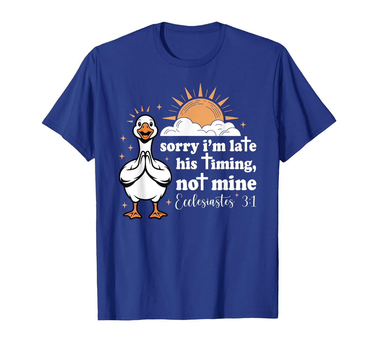 Sorry I'm Late His Timing Not Mine, Funny Christian Goose T-Shirt