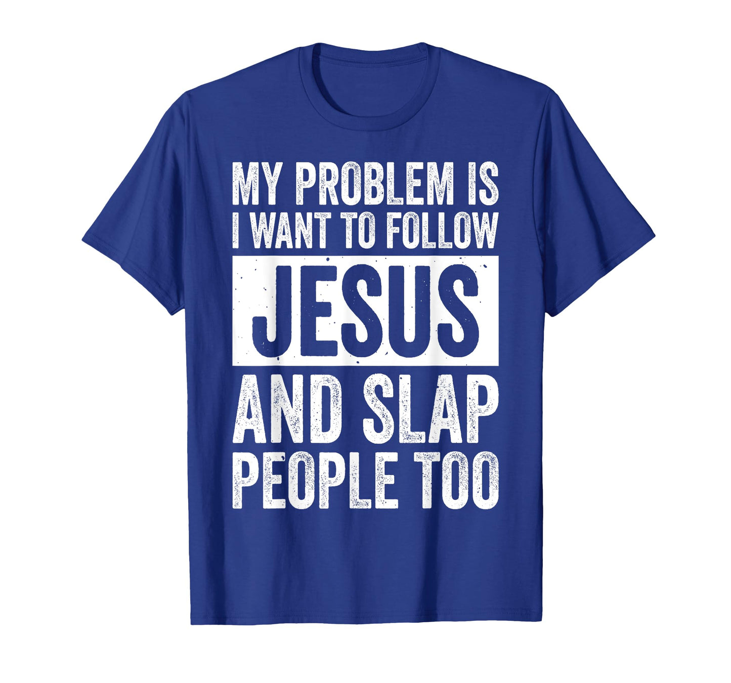 My Problem Is I Want To Follow Jesus And Slap People Too T-Shirt