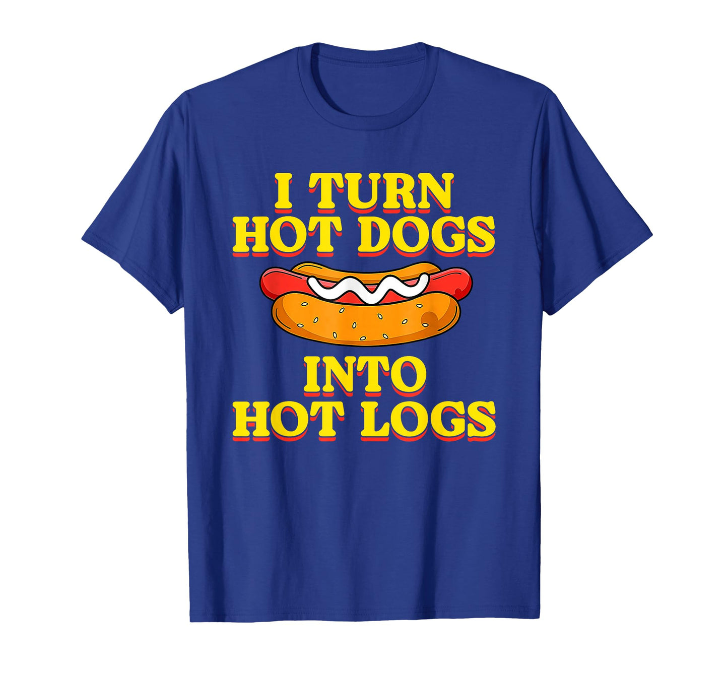 I Turn Hot Dogs Into Hot Logs Toilet Humor Crude Rude Silly T-Shirt