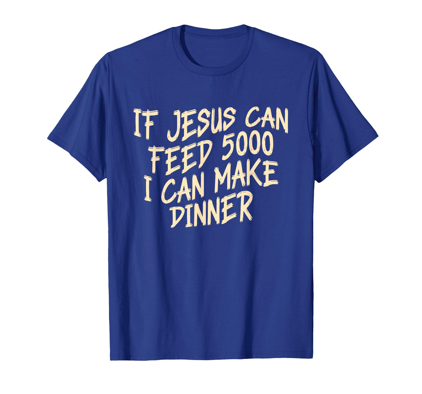 If Je-sus Can-Feed 5000 I Can Make Dinner Funny Christian T-Shirt