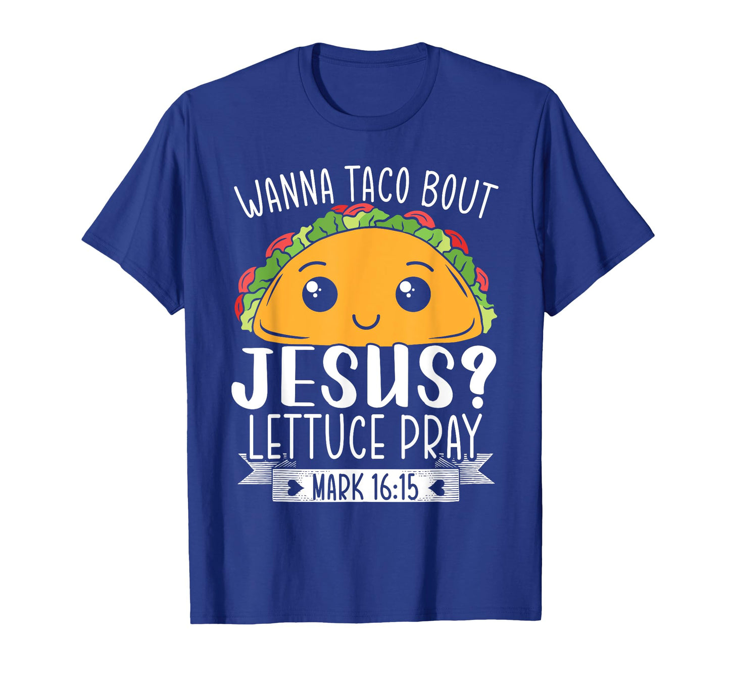 Wanna Taco Bout Jesus Lettuce Pray Mark 16:15 Cinco De Mayo T-Shirt