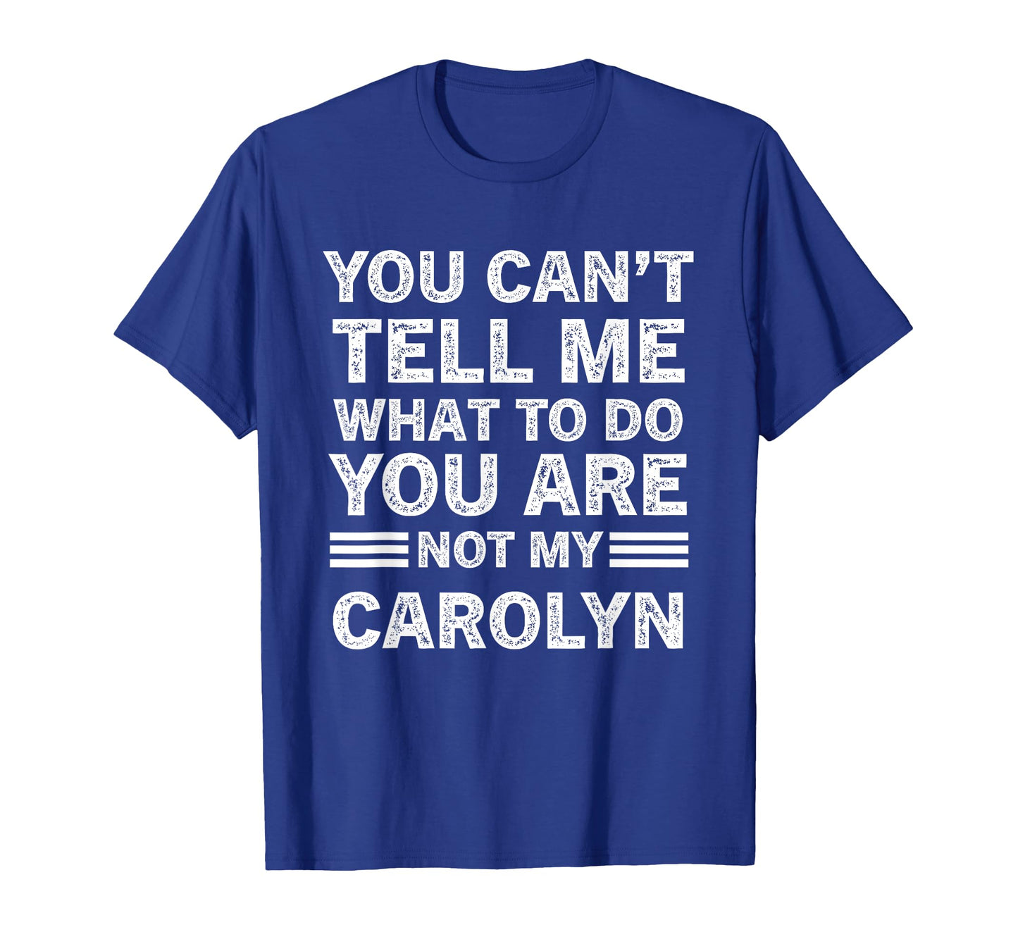 You Can't Tell Me What to Do You are Not My Carolyn T-Shirt