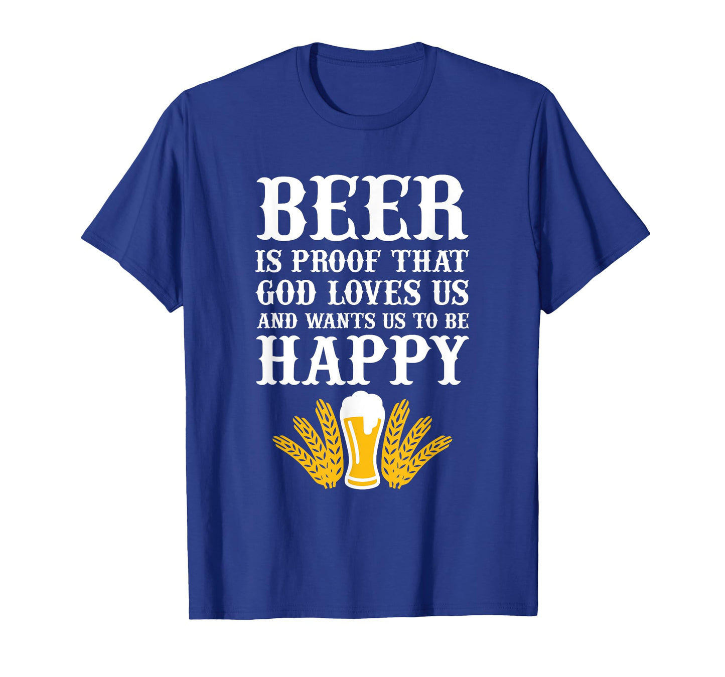 Beer is Proof That God Loves us and Wants us to be Happy T-Shirt