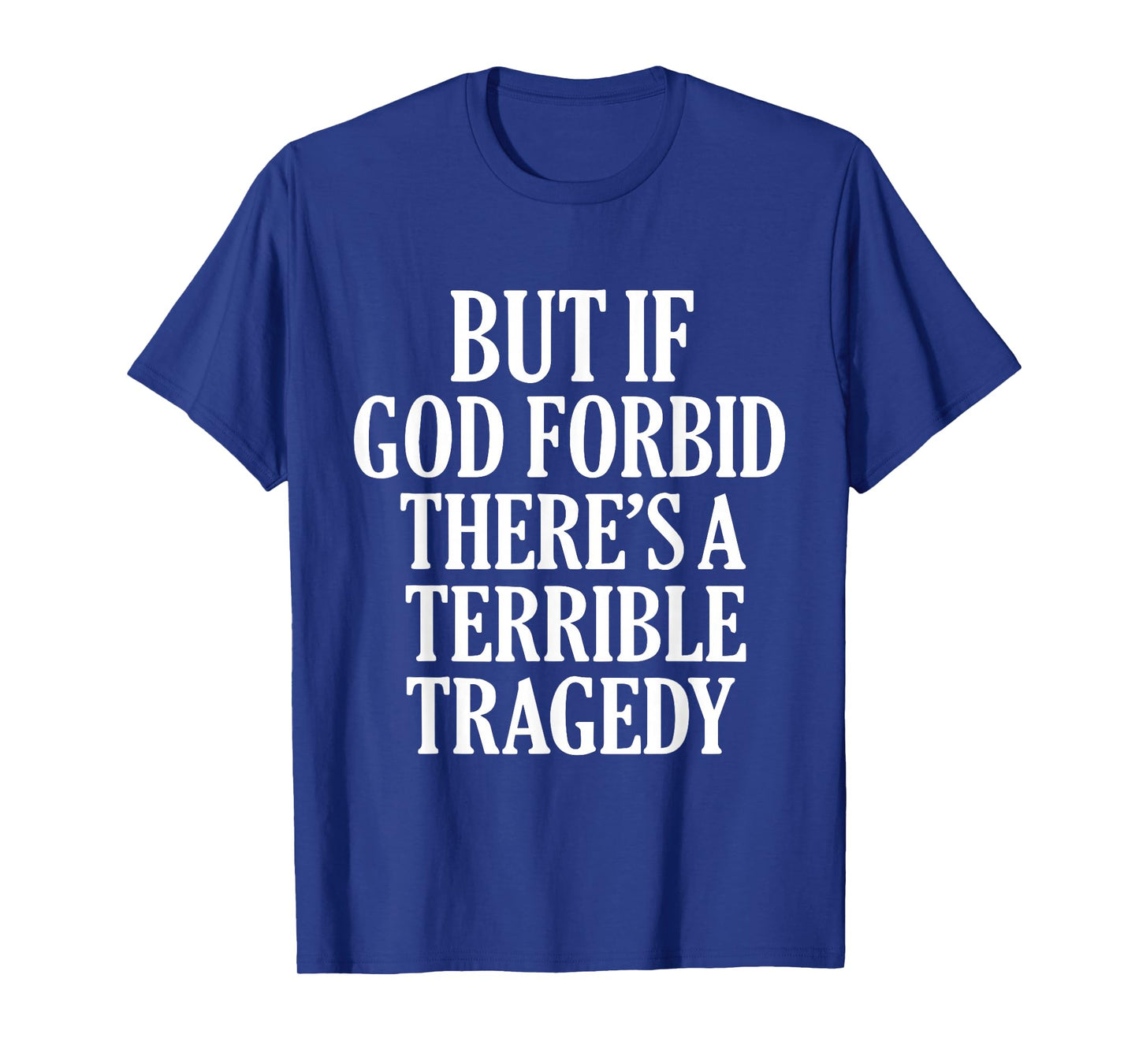 But If God Forbid There’s A Terrible Tragedy Sayings T-Shirt