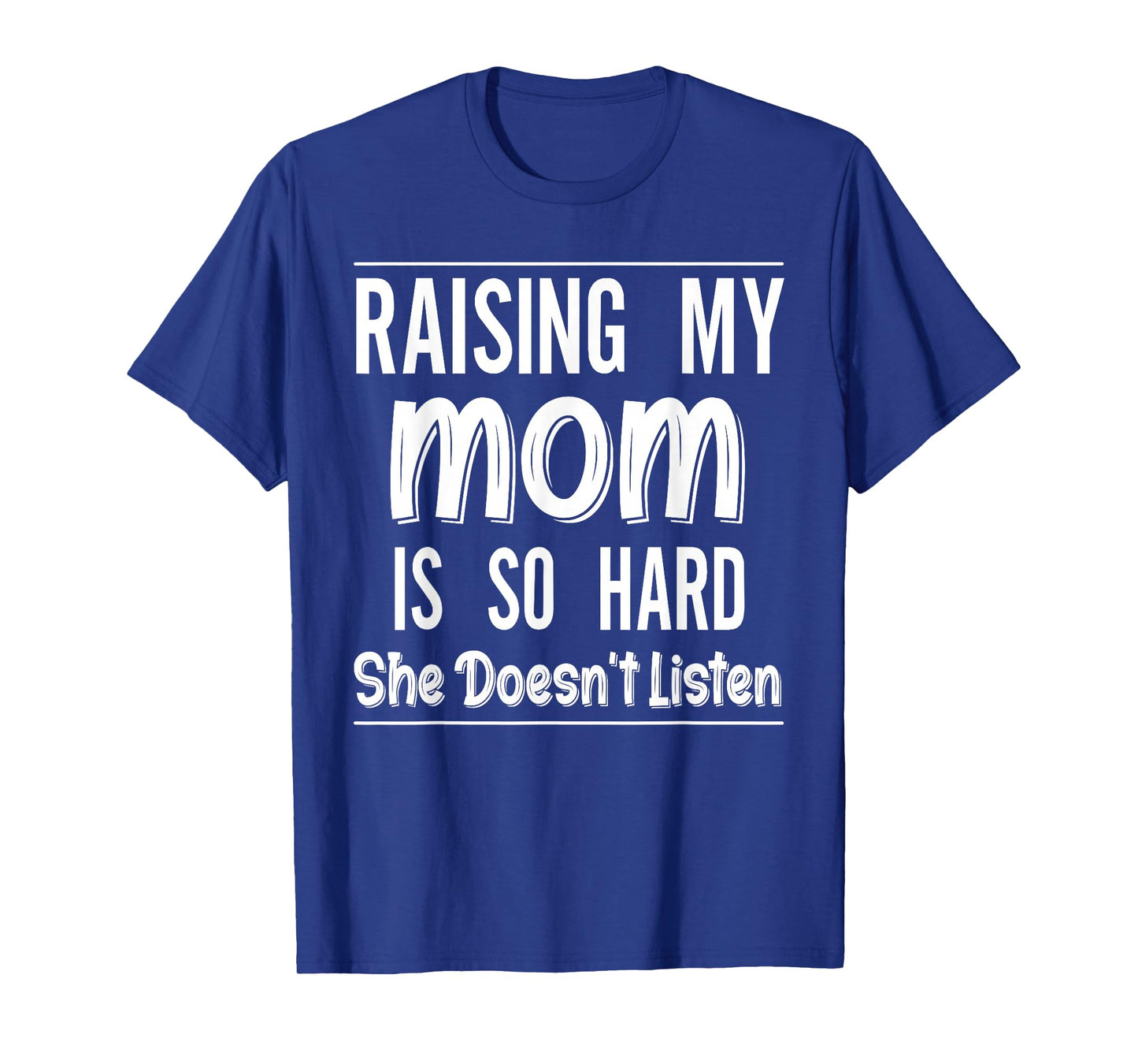 Raising My Mom is So Hard She Doesn't Listen Funny Saying T-Shirt