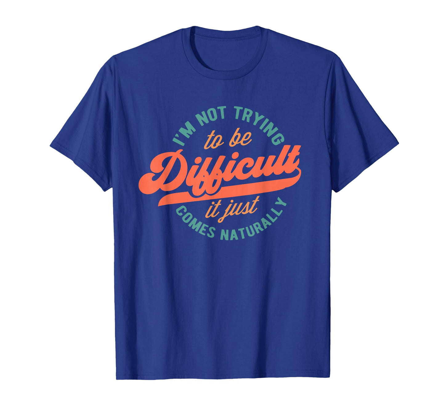 I'm Not Trying to Be Difficult Funny Quote T-Shirt