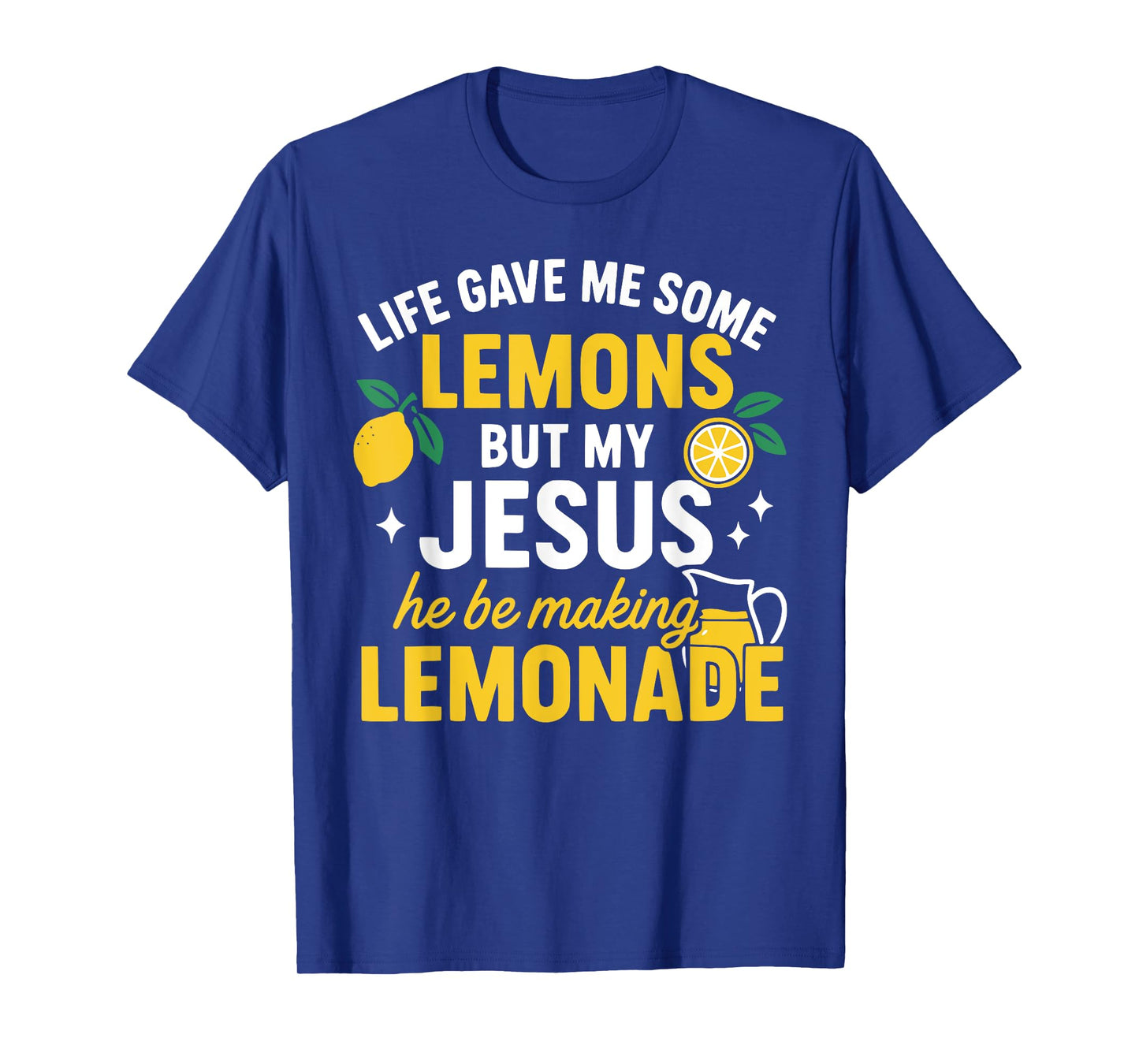 Life Gave Me Some Lemons but My Jesus He Be Making Lemonade T-Shirt