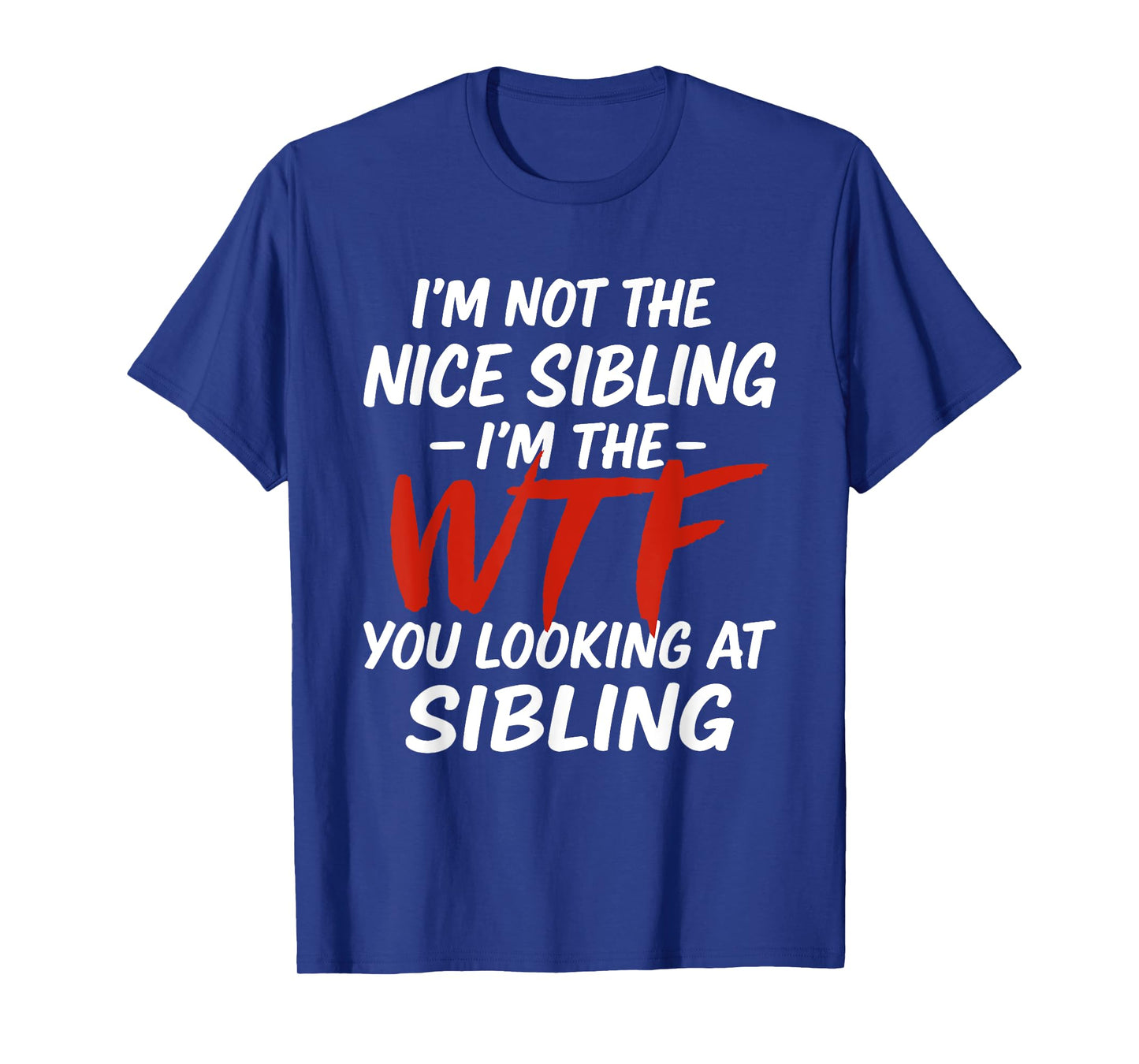 I'm Not The Nice Sibling I'm The WTF You Look At Sibling T-Shirt