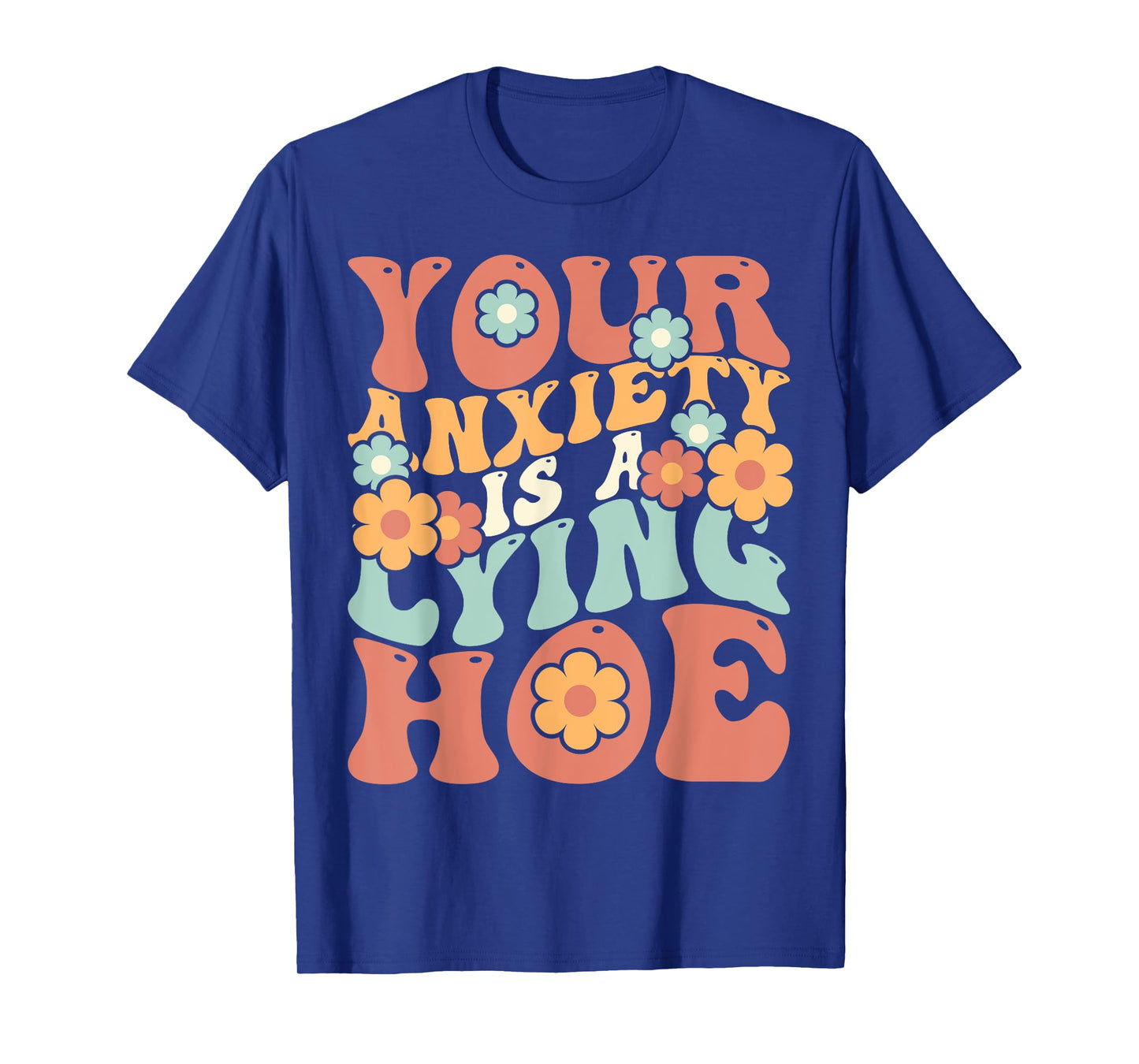 Your Anxiety Is A Lying Hoe Quote T-Shirt