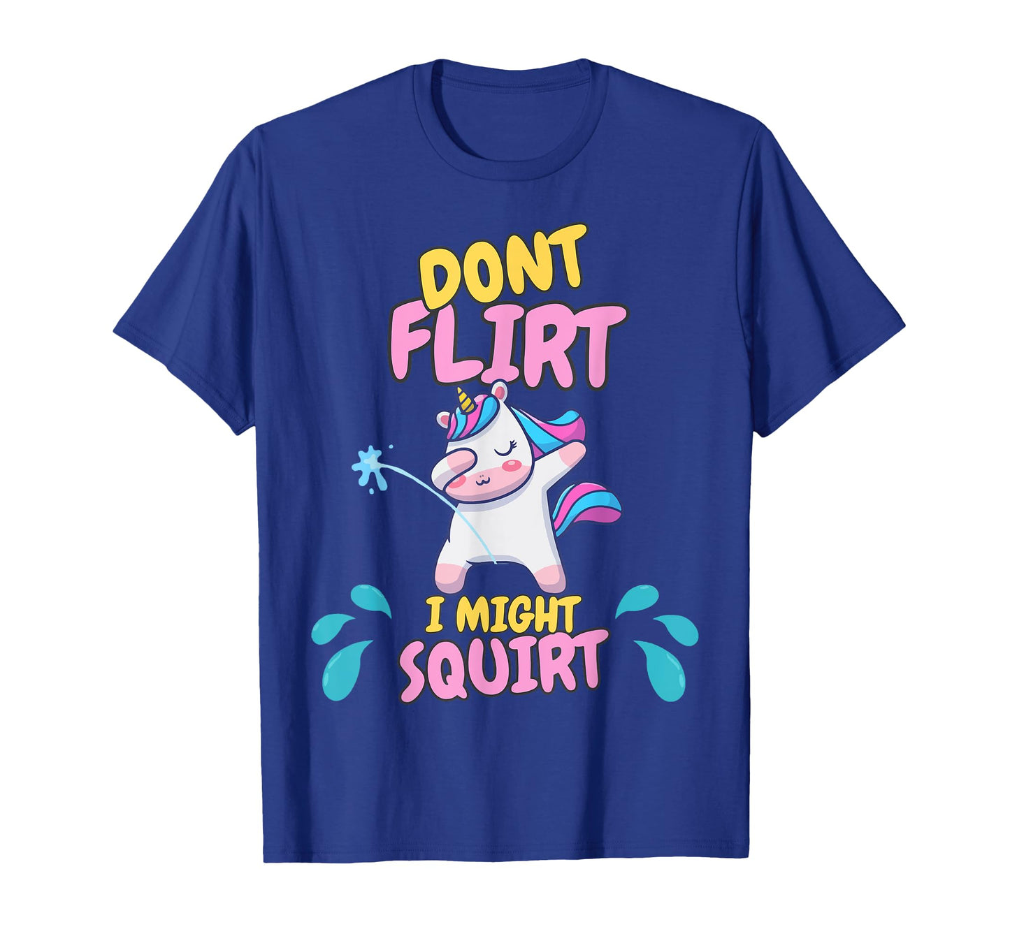 Don't Flirt I Might Squirt Dirty Girl Offensive Unicorn Joke T-Shirt