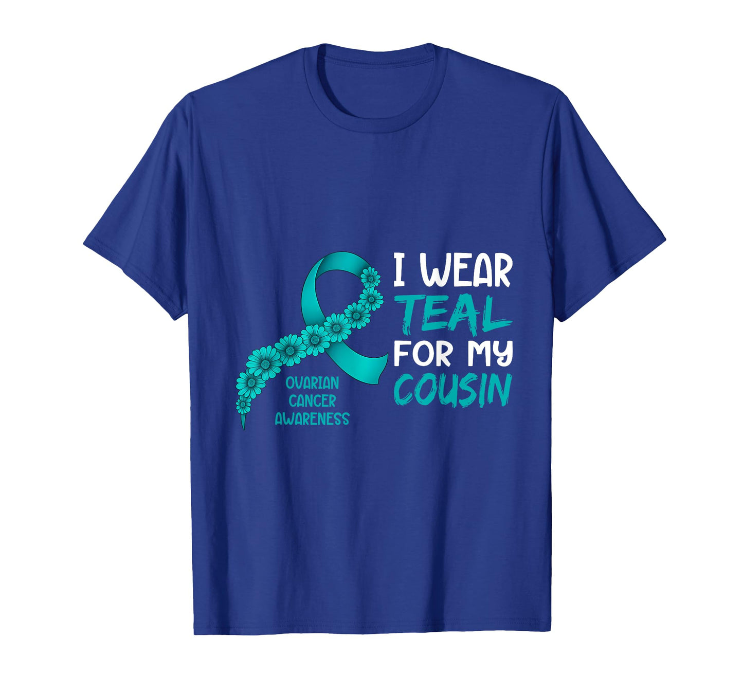 I Wear Teal for My Cousin Ovarian Cancer Awareness T-Shirt