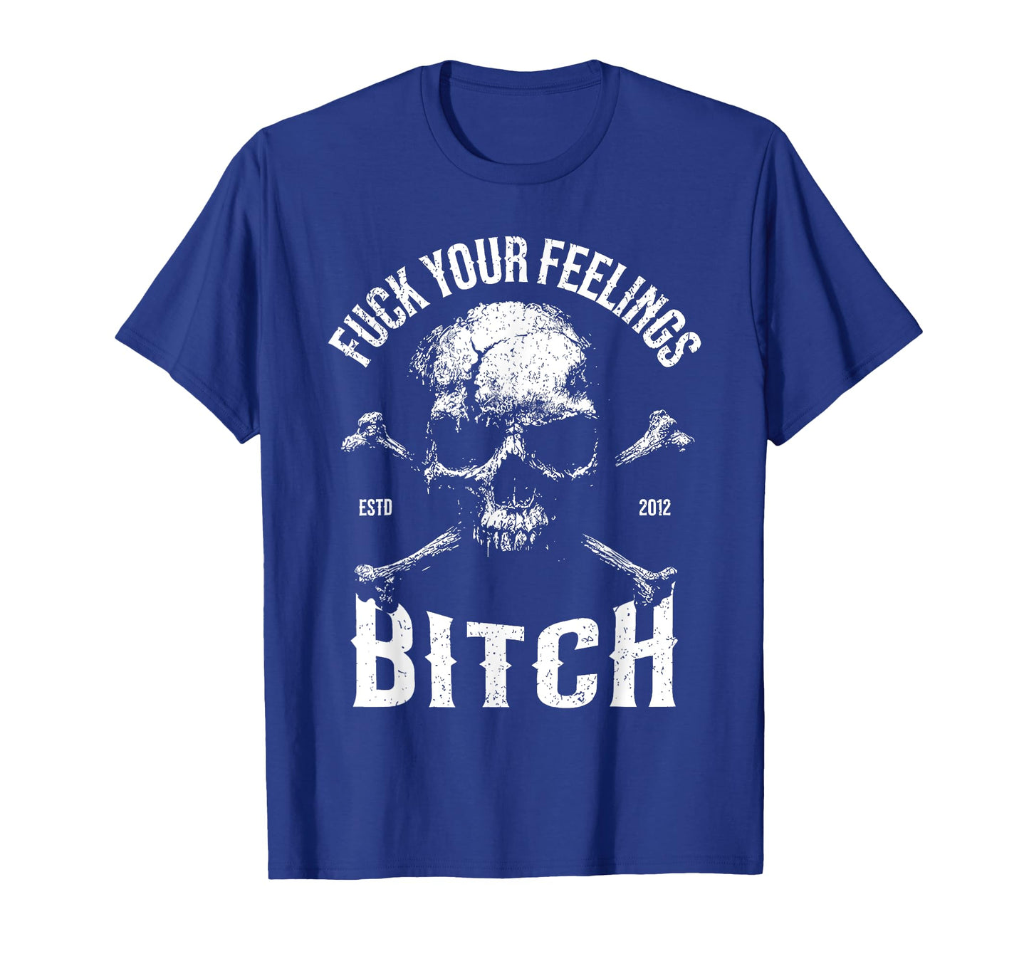 Fuck Your Feelings Bitch Funny Distressed Warning Skull Bone T-Shirt