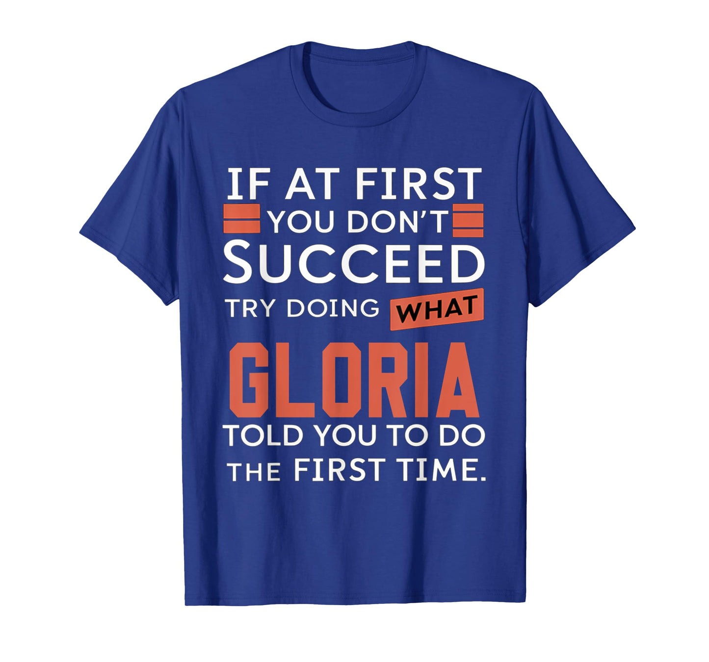 If At First You Don't Succeed Try Doing What Gloria T-Shirt