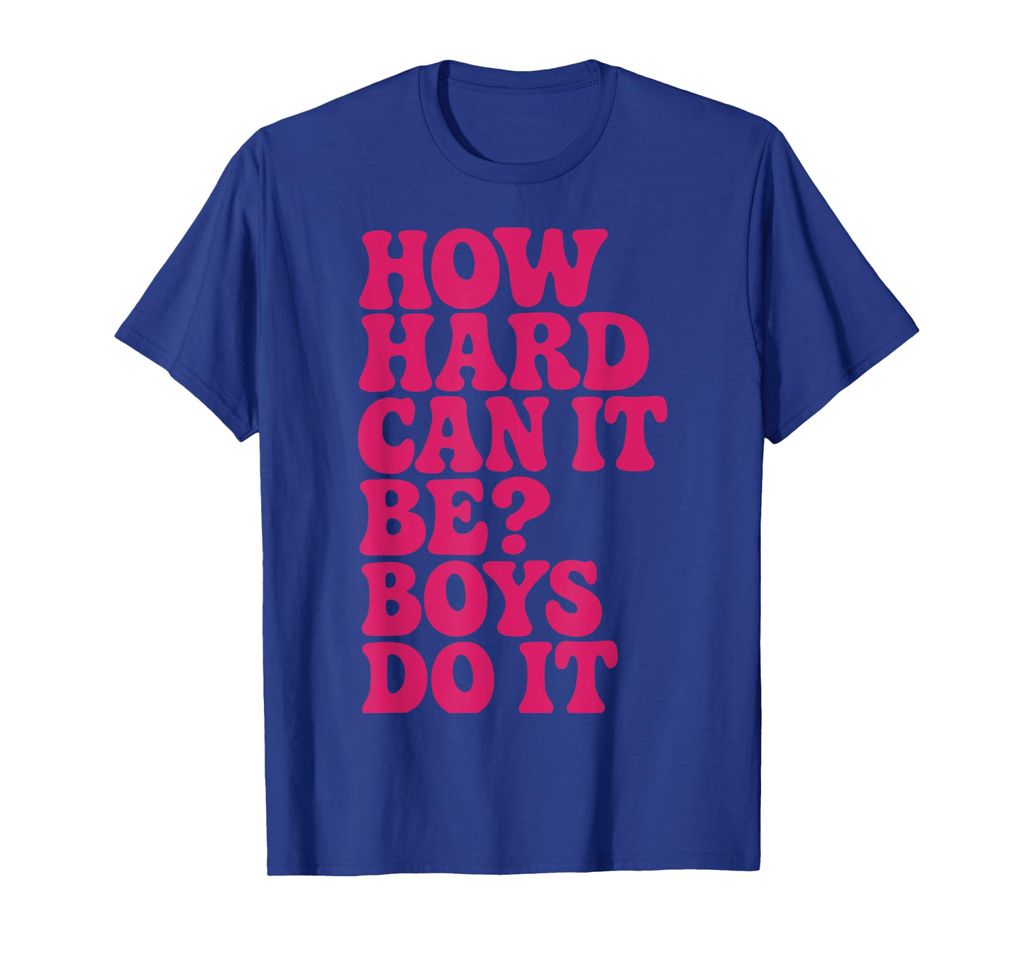 How Hard Can It Be? Boys Do It Inspirational Quote T-Shirt