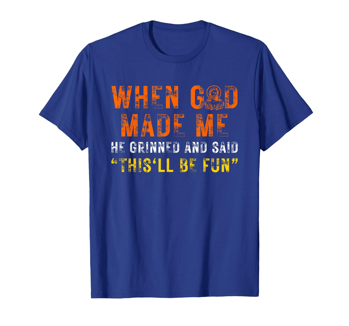 When God Made Me He Grinned and Said Funny Sarcastic Saying T-Shirt