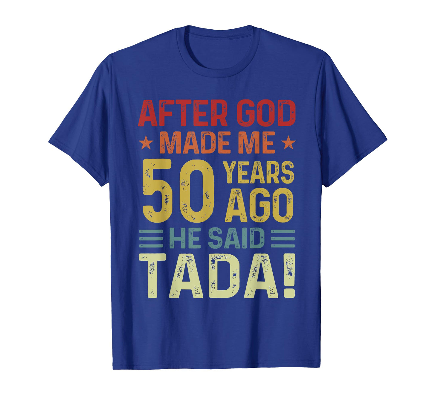 Funny 50th Birthday God Made Me 50 Year Ago He Said Tada Men T-Shirt