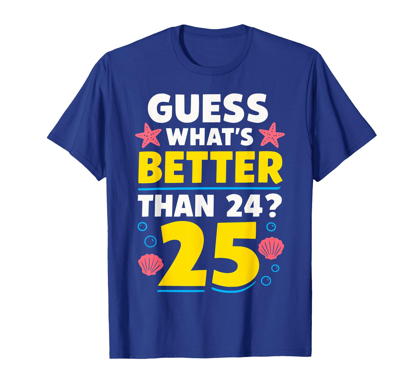 25th Birthday What's Better Than 24 It's 25 Years Old T-Shirt