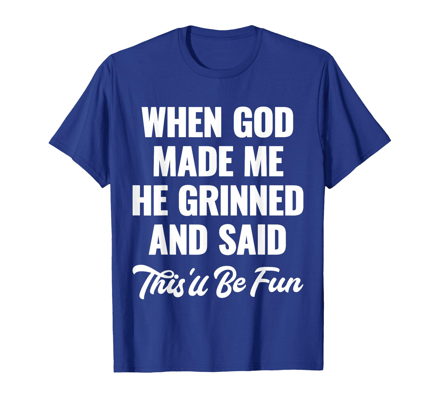 When God Made Me He Grinned and Said This'll Be Fun T-Shirt
