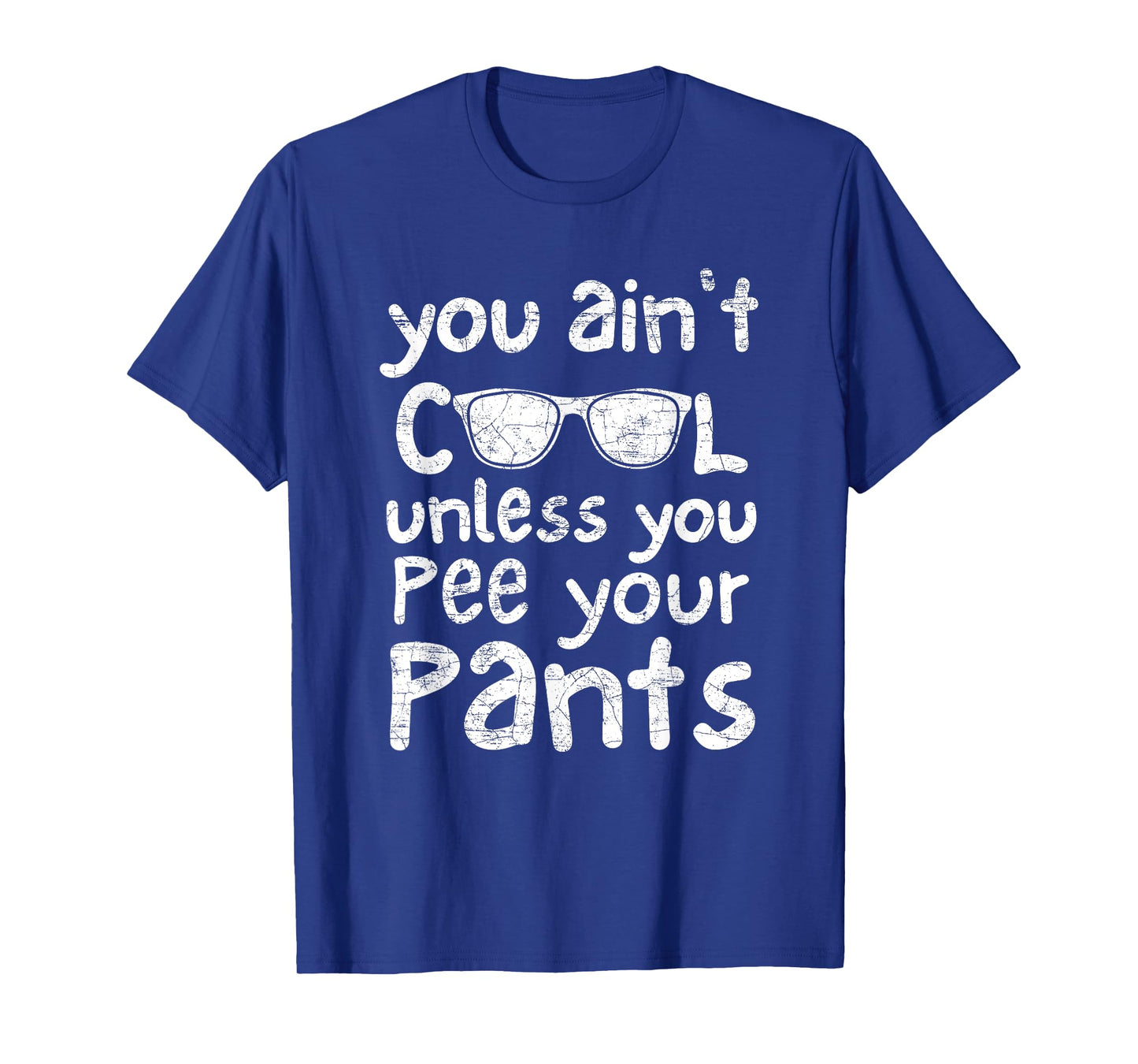 You Ain't Cool Unless You Pee Your Pants T-Shirt